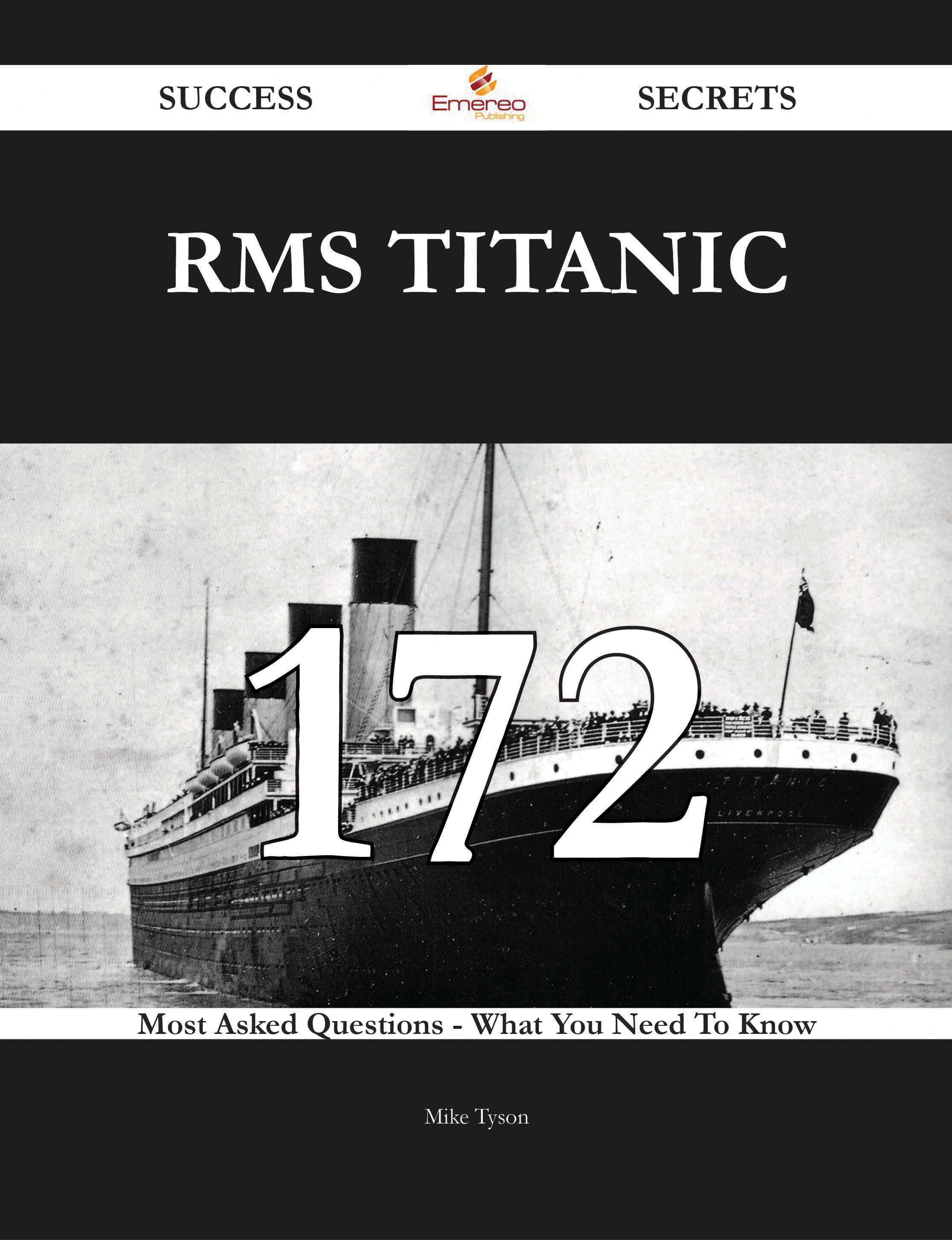 RMS Titanic 172 Success Secrets - 172 Most Asked Questions On RMS Titanic - What You Need To Know