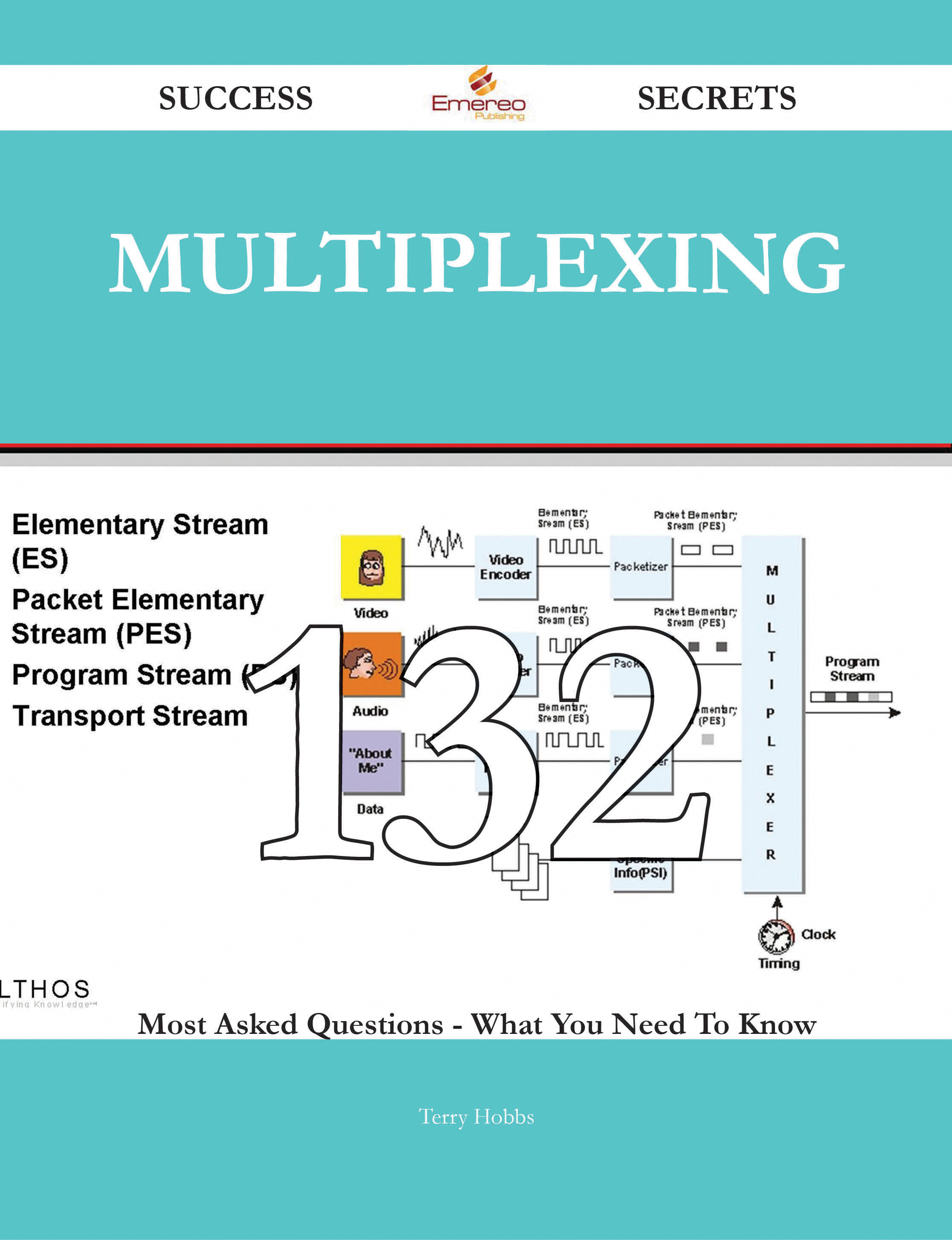 Multiplexing 132 Success Secrets - 132 Most Asked Questions On Multiplexing - What You Need To Know