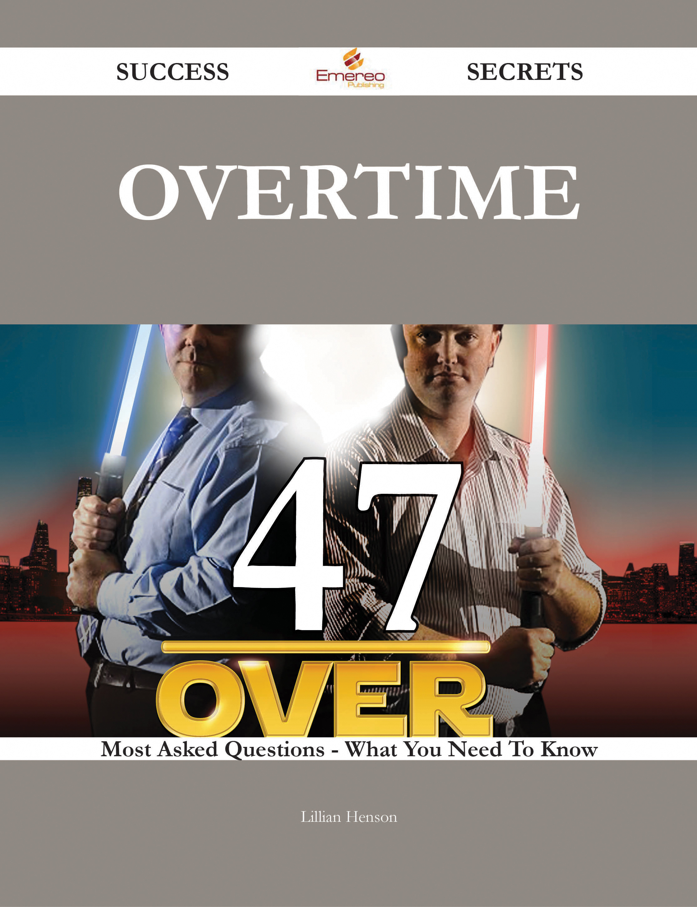 Overtime 47 Success Secrets - 47 Most Asked Questions On Overtime - What You Need To Know