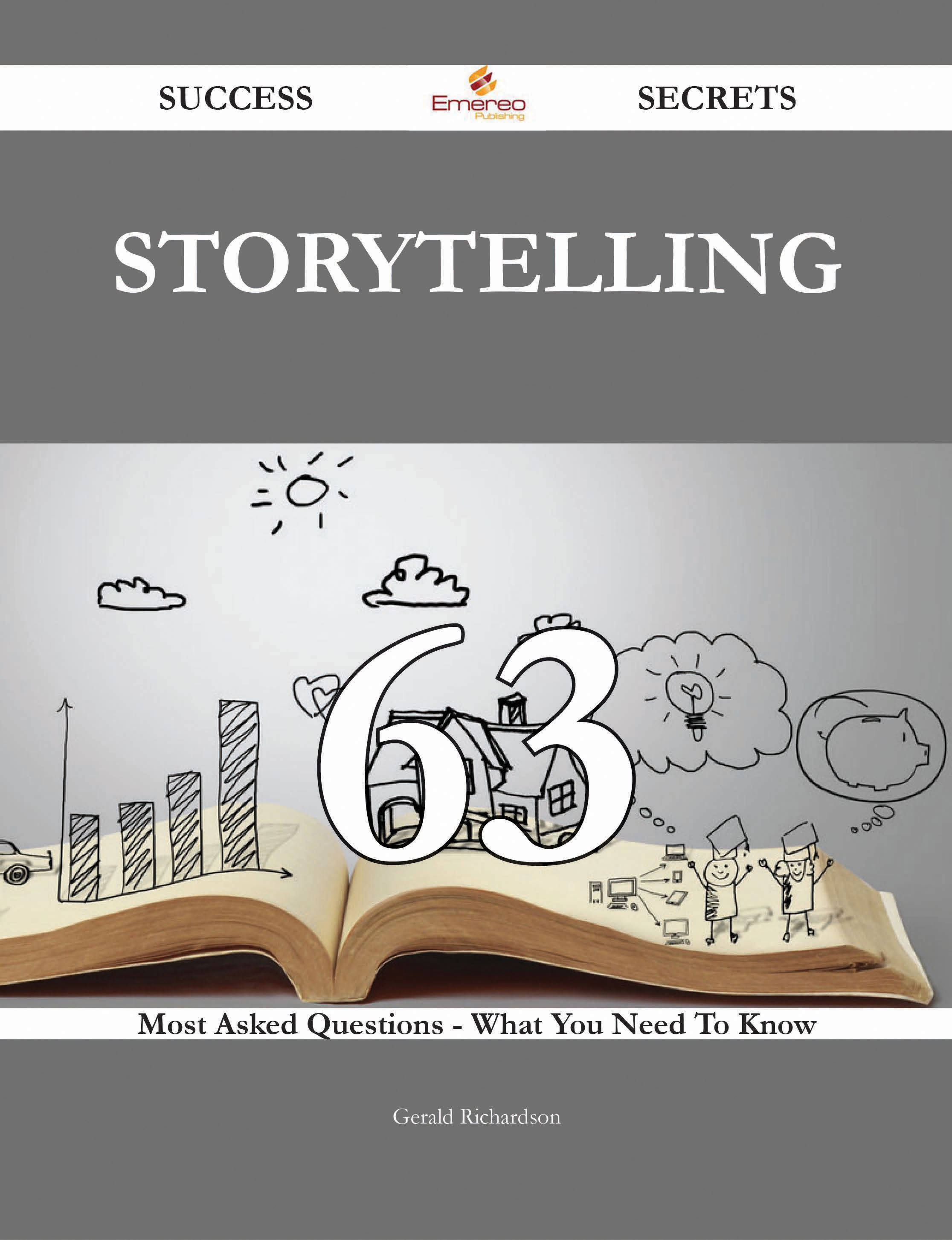 Storytelling 63 Success Secrets - 63 Most Asked Questions On Storytelling - What You Need To Know