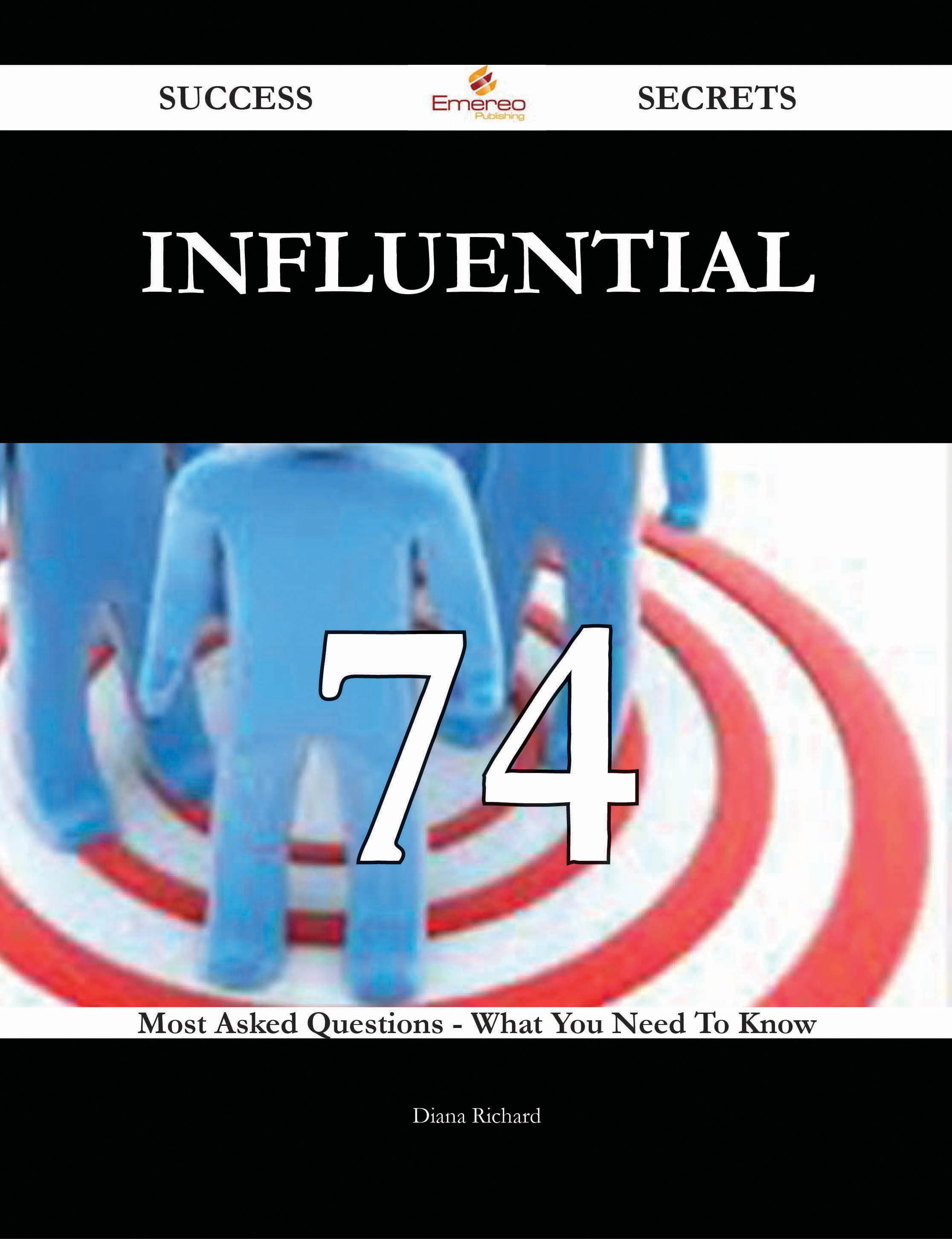 Influential 74 Success Secrets - 74 Most Asked Questions On Influential - What You Need To Know