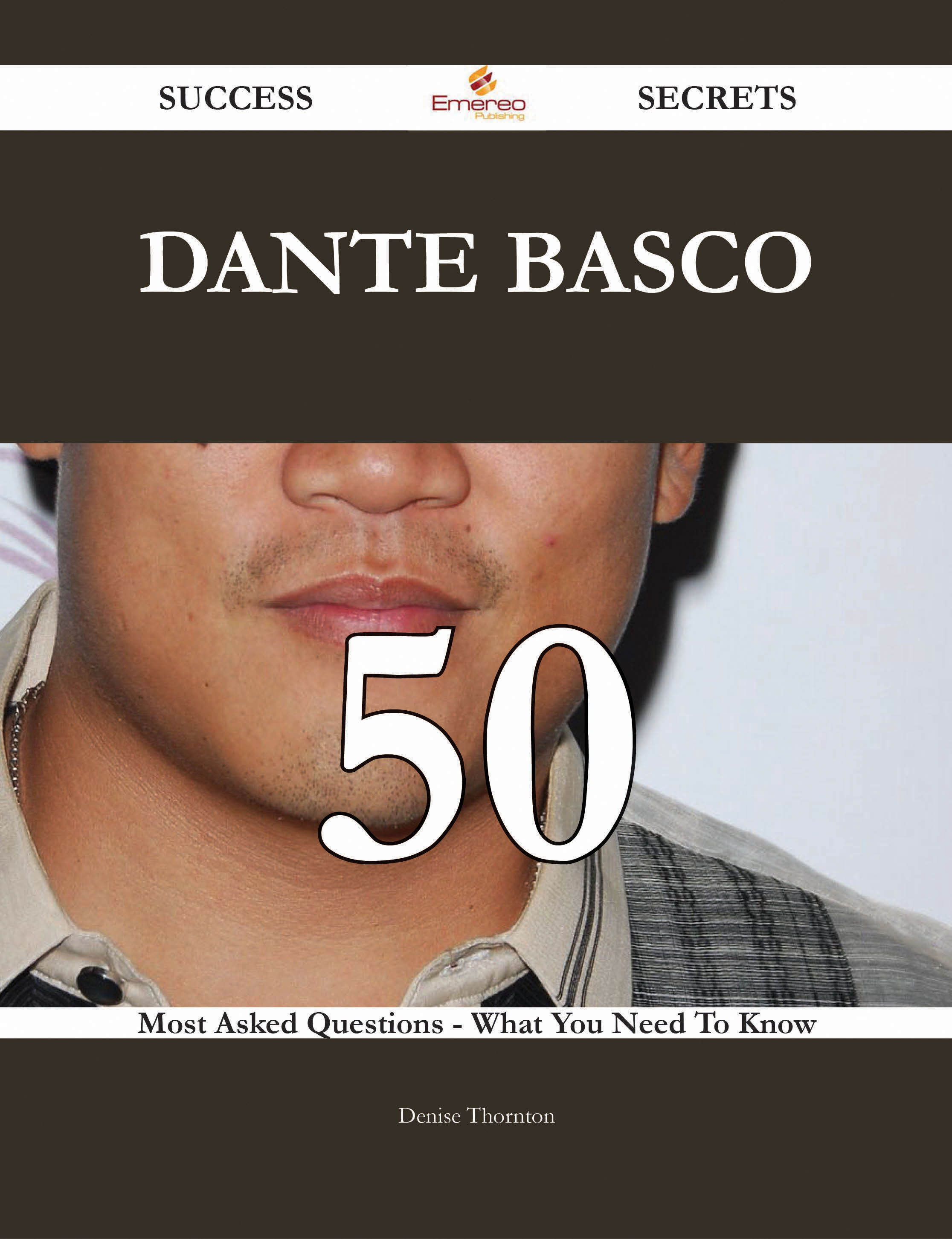 Dante Basco 50 Success Secrets - 50 Most Asked Questions On Dante Basco - What You Need To Know