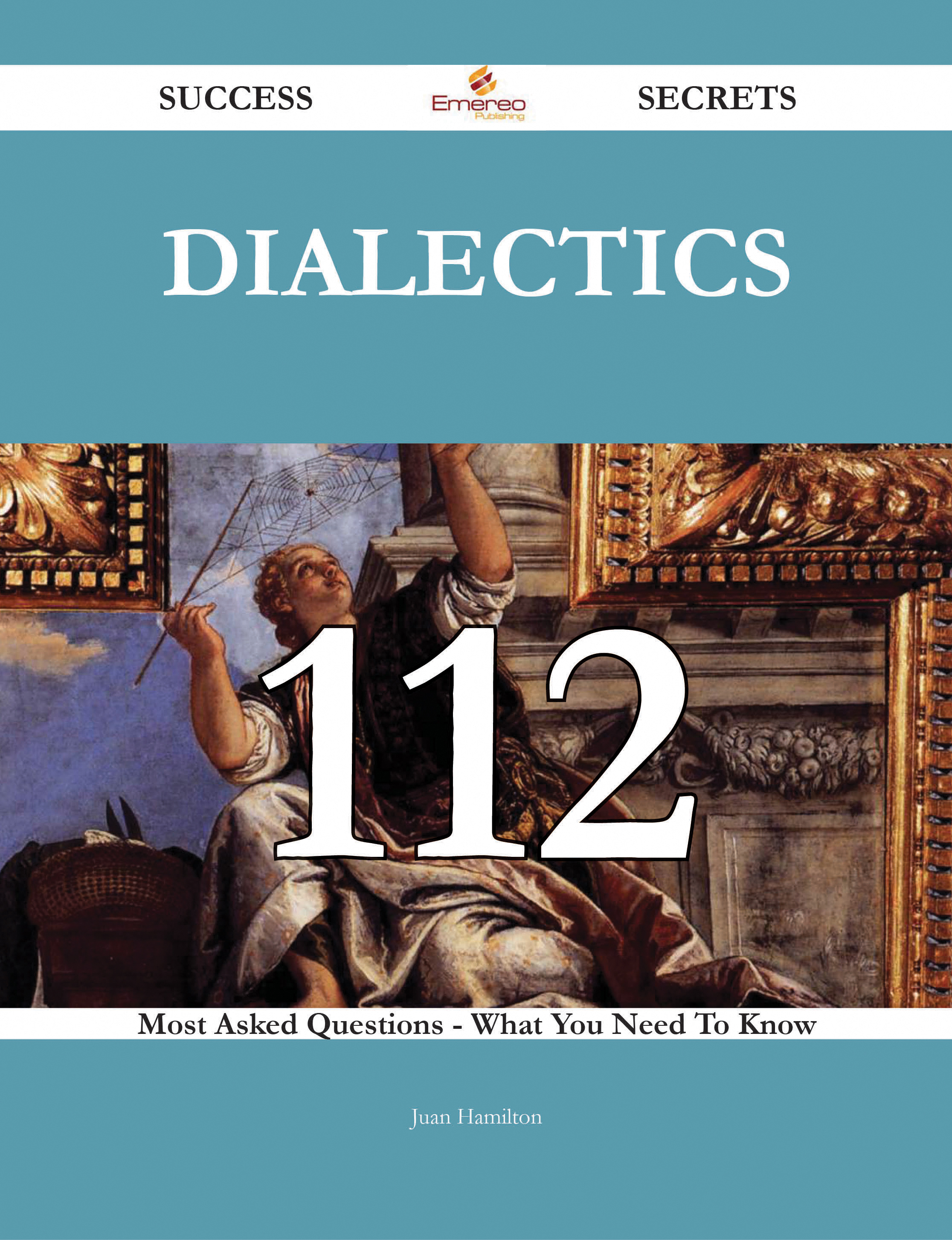 Dialectics 112 Success Secrets - 112 Most Asked Questions On Dialectics - What You Need To Know