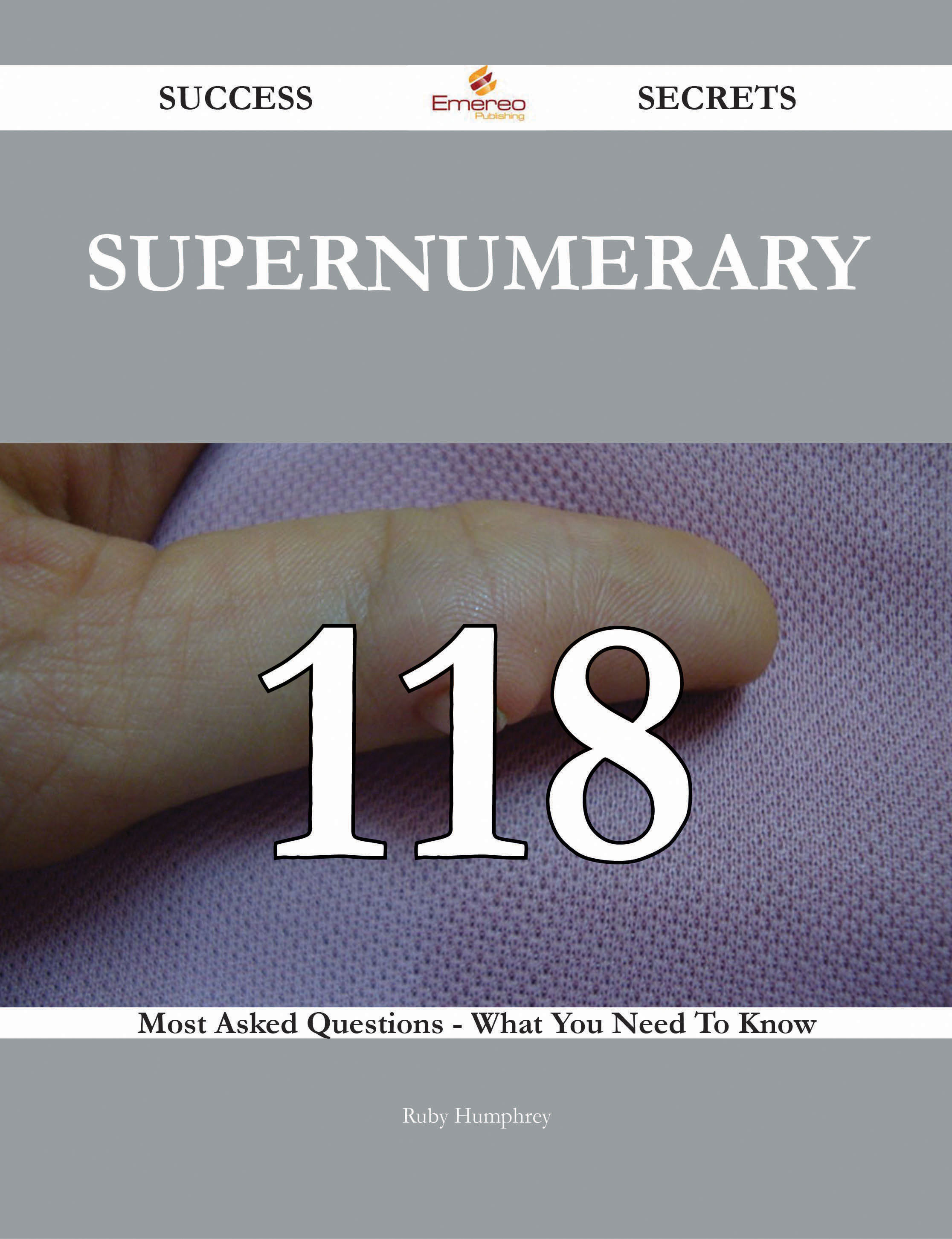 Supernumerary 118 Success Secrets - 118 Most Asked Questions On Supernumerary - What You Need To Know