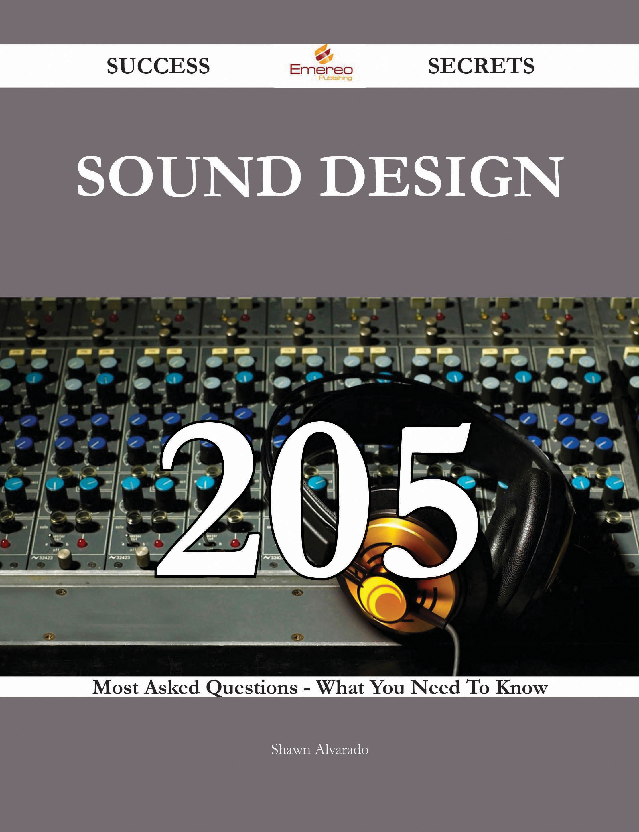 Sound Design 205 Success Secrets - 205 Most Asked Questions On Sound Design - What You Need To Know