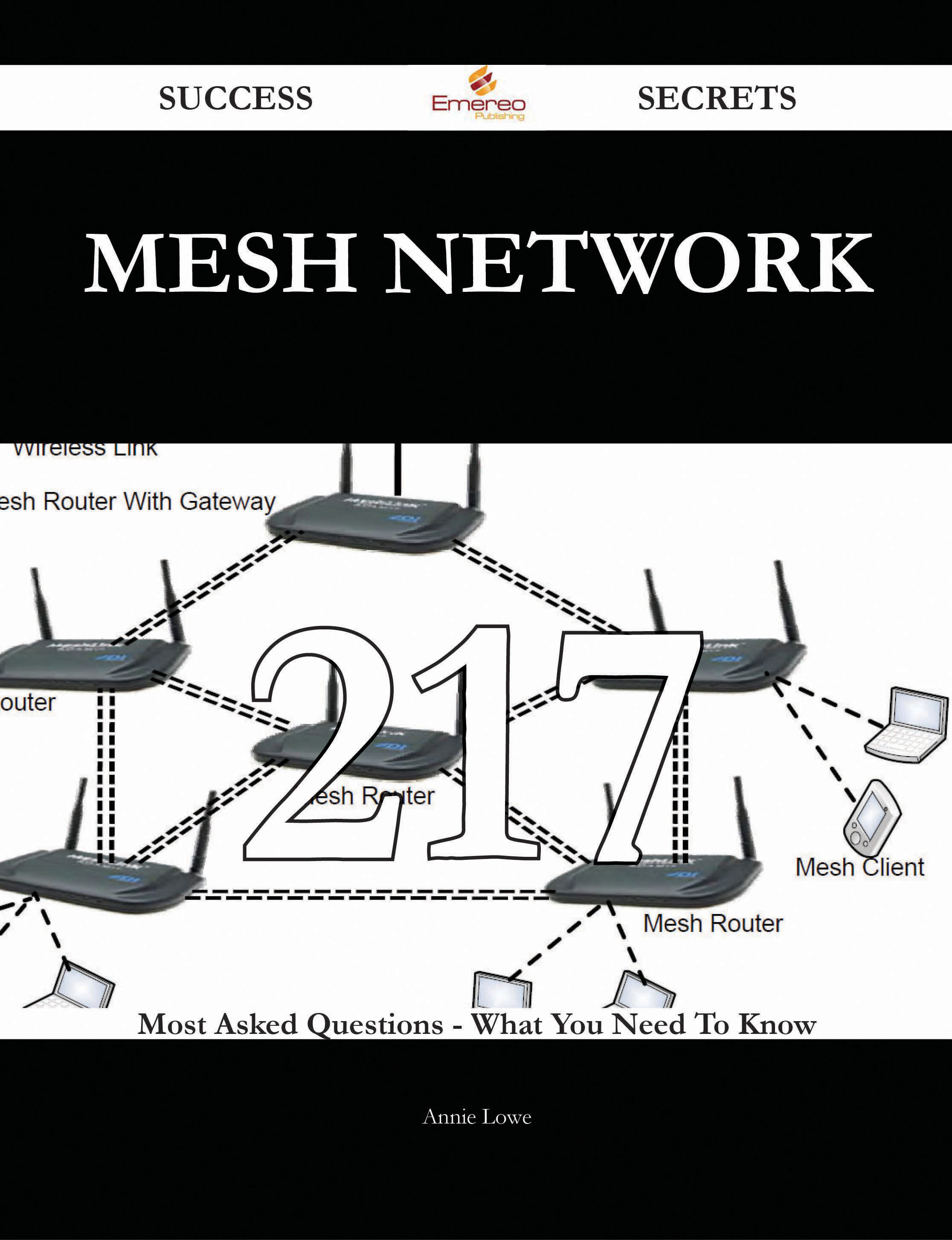 Mesh Network 217 Success Secrets - 217 Most Asked Questions On Mesh Network - What You Need To Know