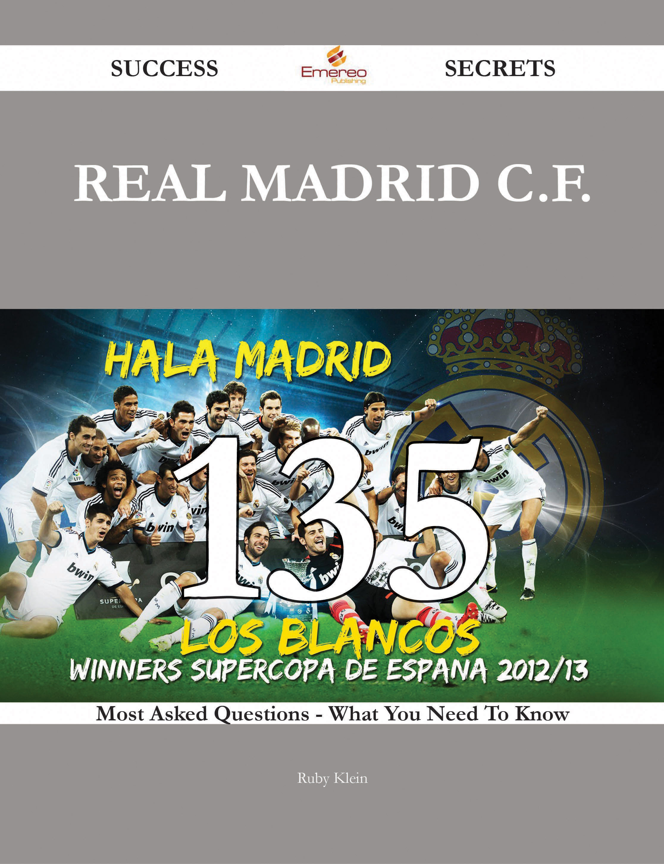 Real Madrid C.F. 135 Success Secrets - 135 Most Asked Questions On Real Madrid C.F. - What You Need To Know