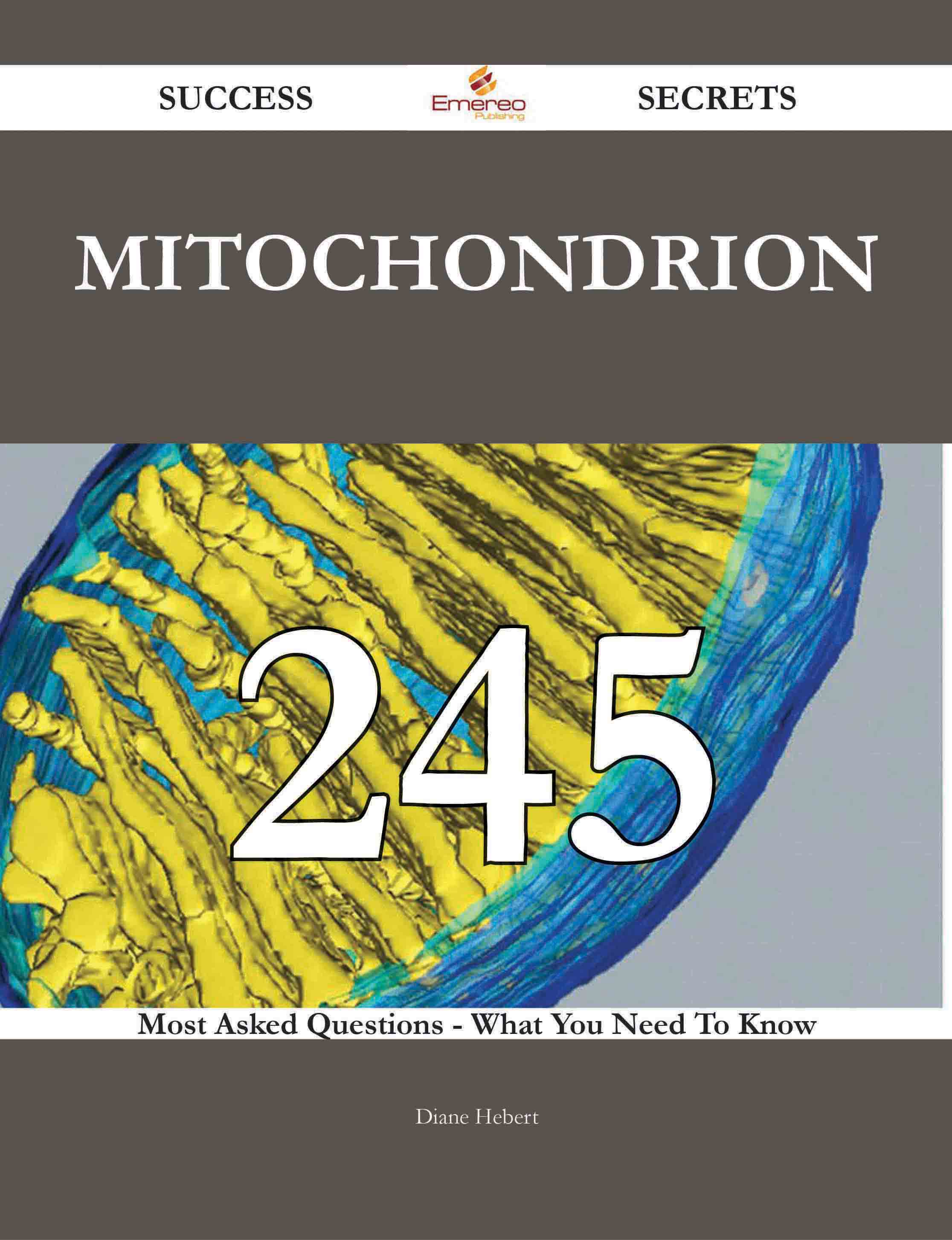 Mitochondrion 245 Success Secrets - 245 Most Asked Questions On Mitochondrion - What You Need To Know