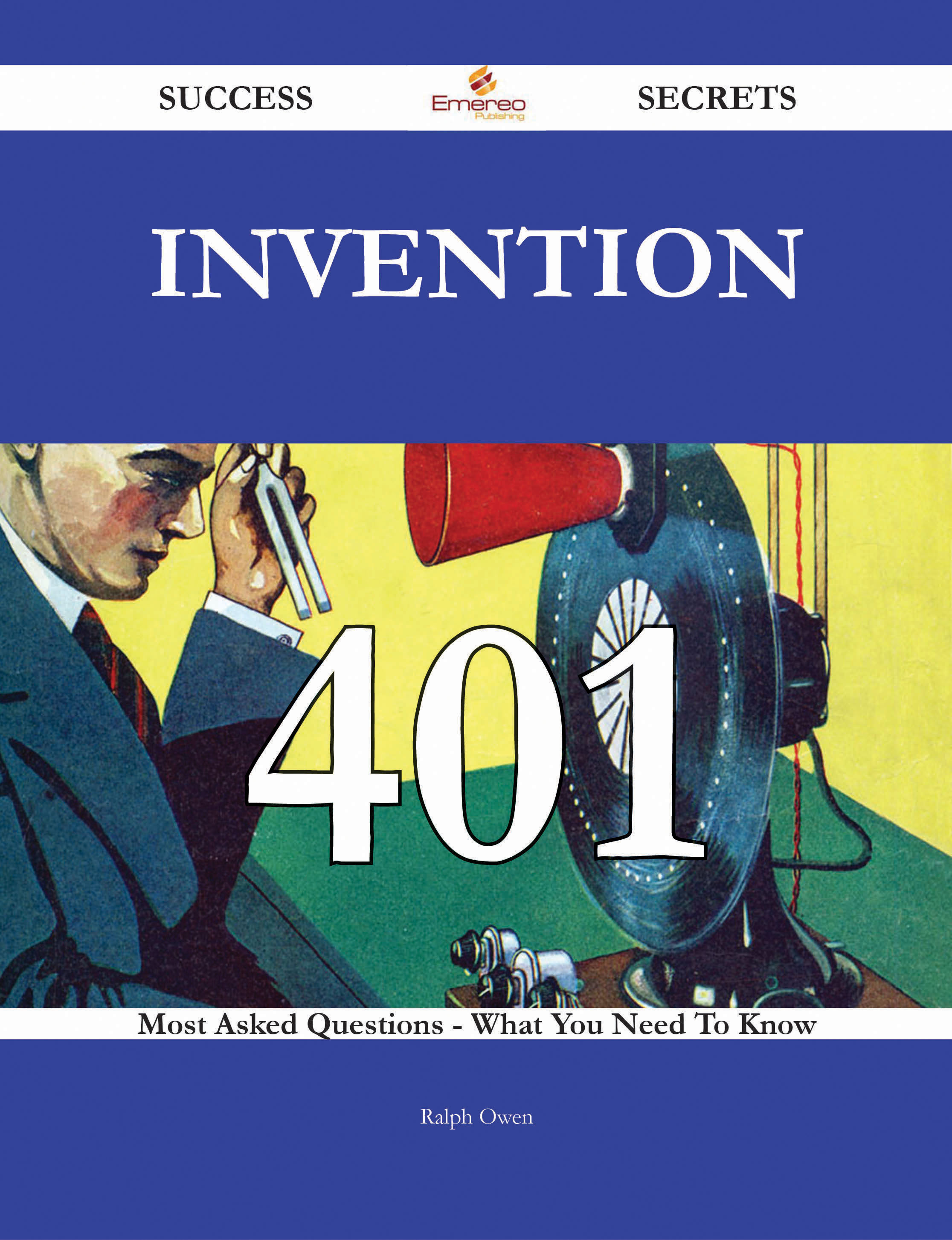 Invention 401 Success Secrets - 401 Most Asked Questions On Invention - What You Need To Know