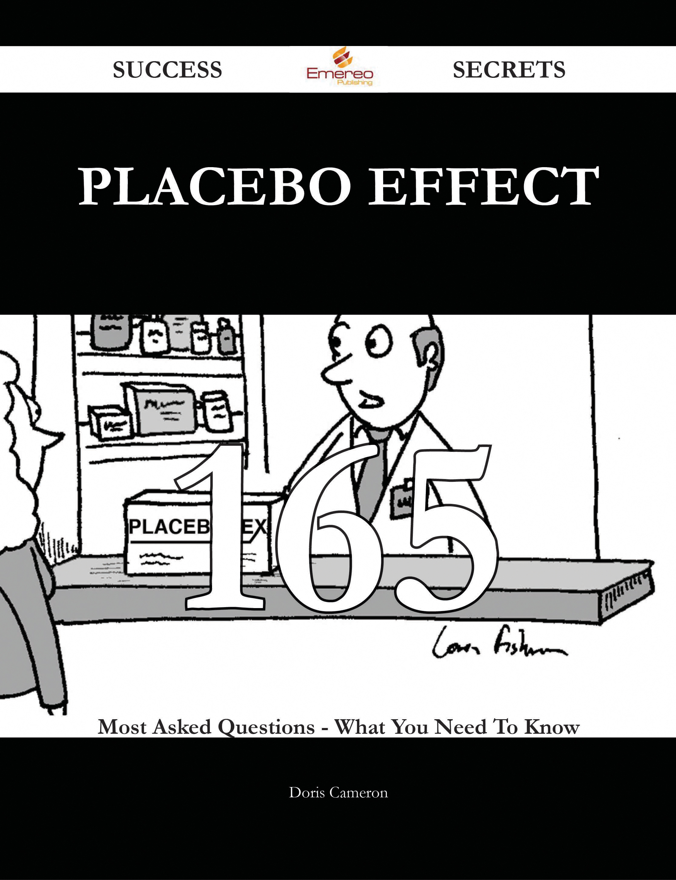 Placebo Effect 165 Success Secrets - 165 Most Asked Questions On Placebo Effect - What You Need To Know