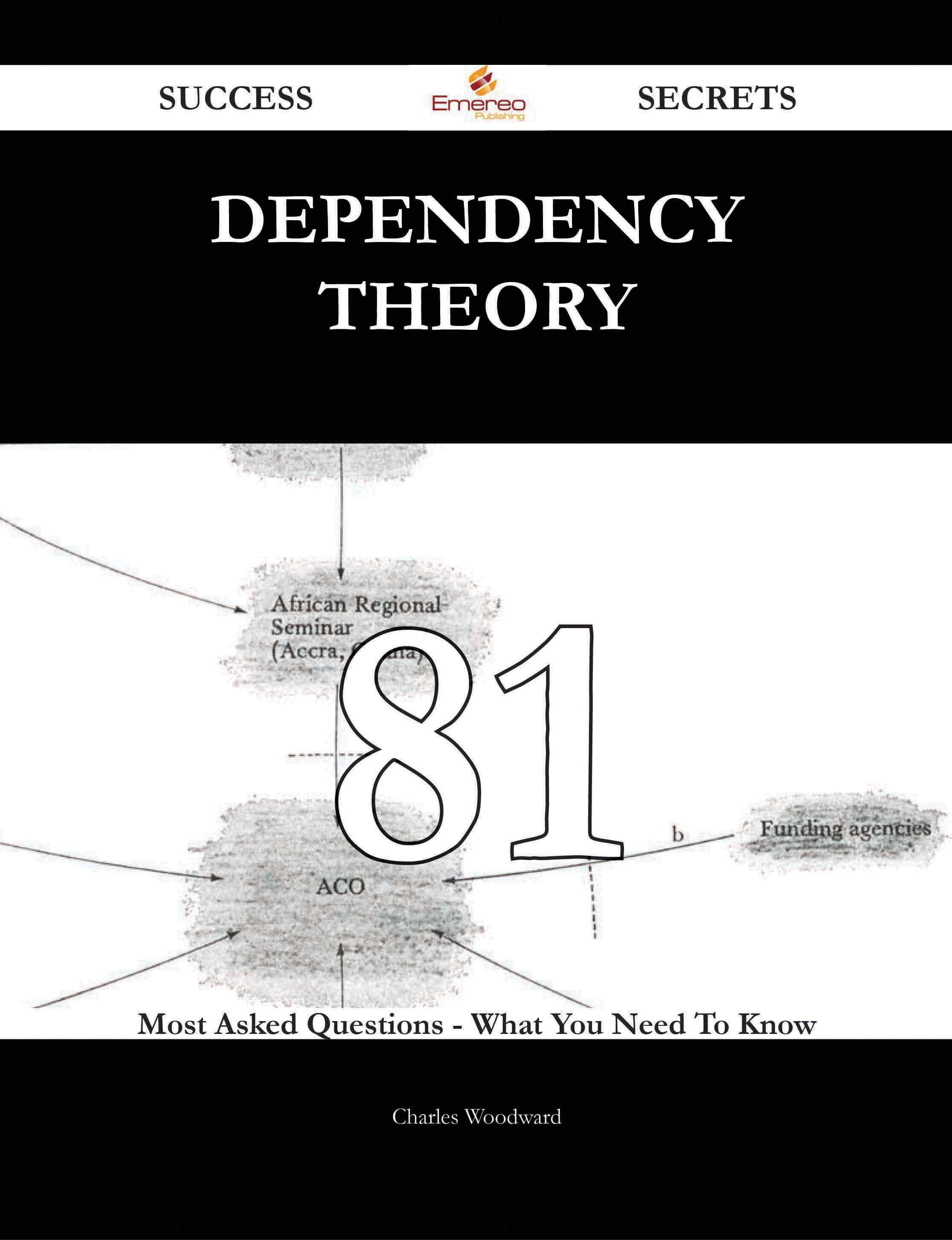 Dependency Theory 81 Success Secrets - 81 Most Asked Questions On Dependency Theory - What You Need To Know