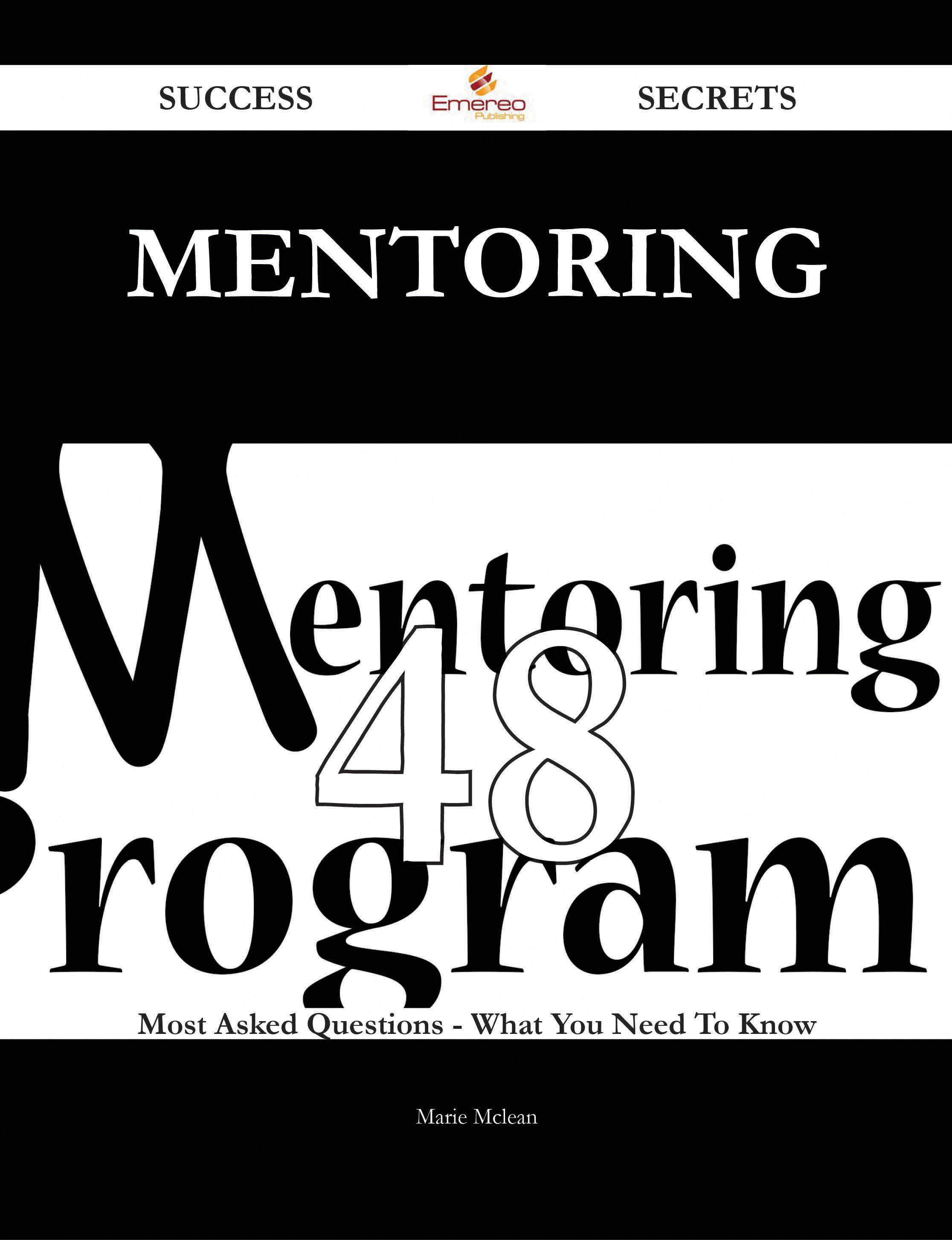 Mentoring 48 Success Secrets - 48 Most Asked Questions On Mentoring - What You Need To Know