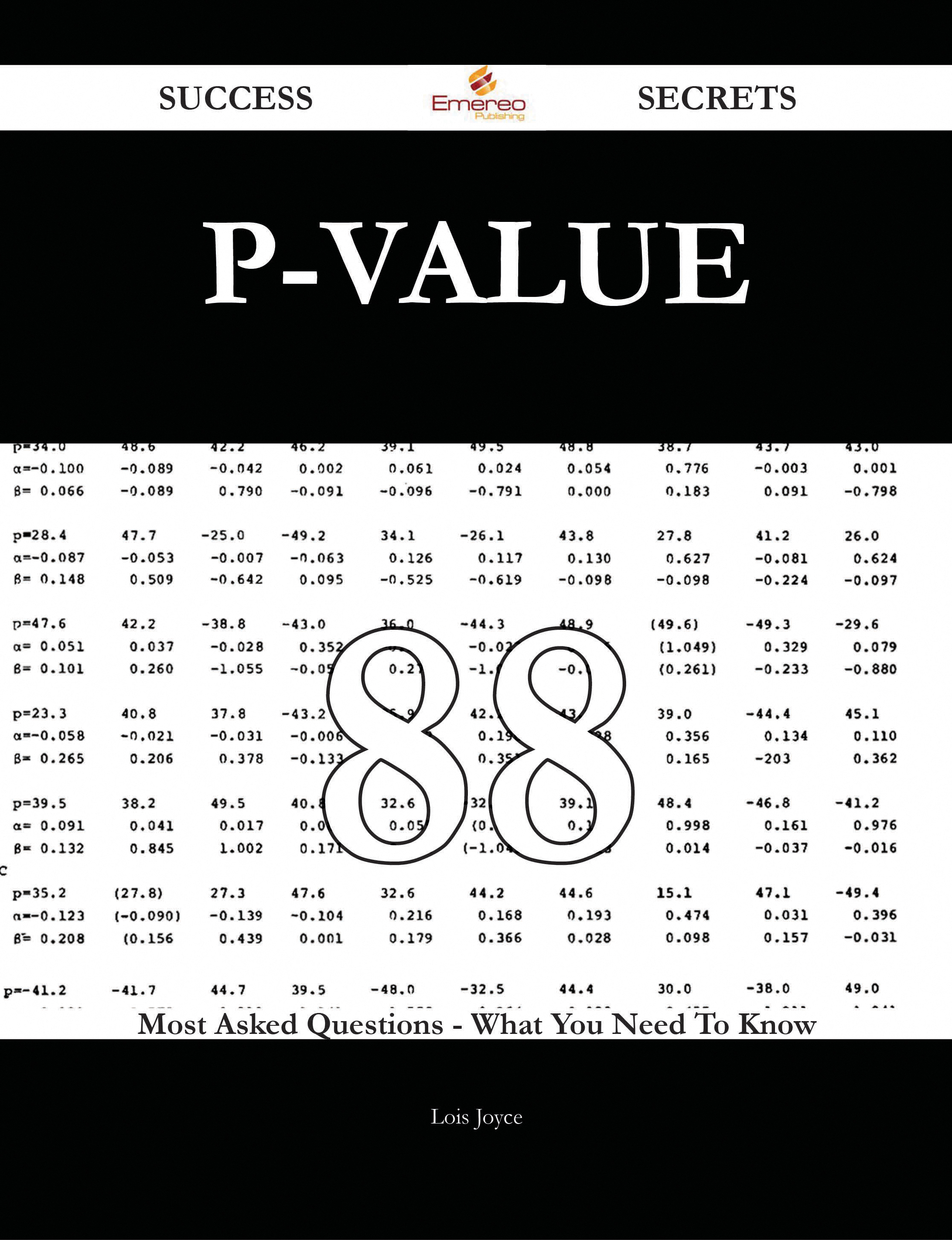 P-value 88 Success Secrets - 88 Most Asked Questions On P-value - What You Need To Know