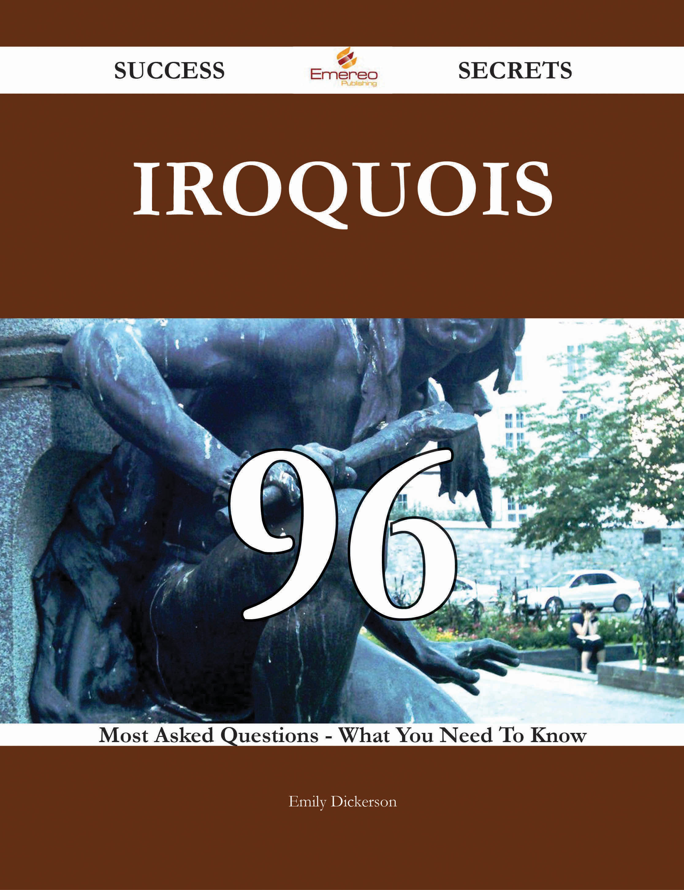 Iroquois 96 Success Secrets - 96 Most Asked Questions On Iroquois - What You Need To Know