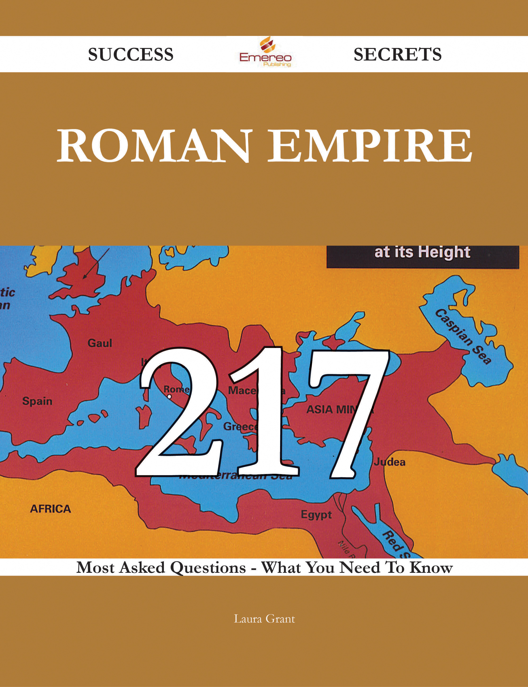 Roman Empire 217 Success Secrets - 217 Most Asked Questions On Roman Empire - What You Need To Know