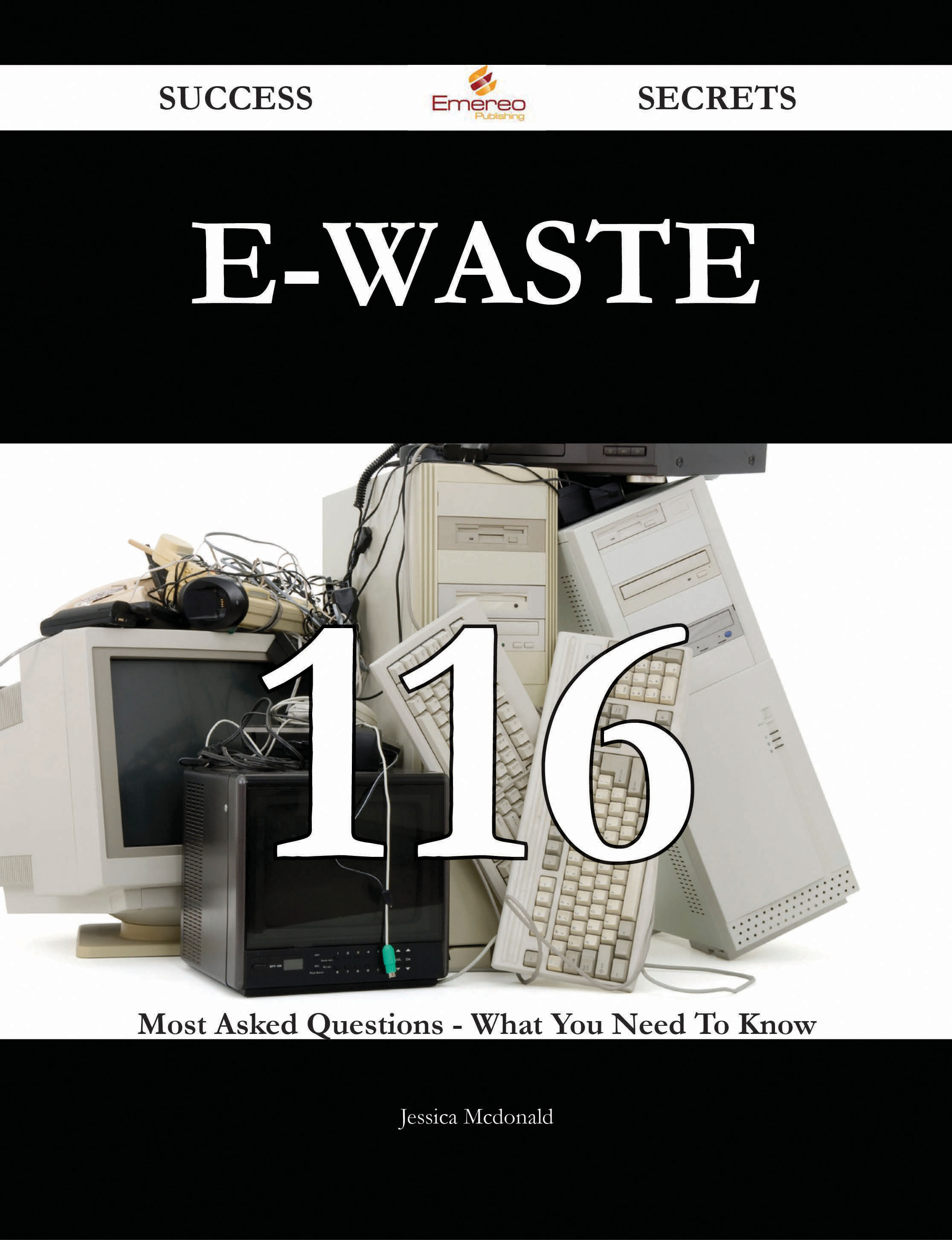 E-Waste 116 Success Secrets - 116 Most Asked Questions On E-Waste - What You Need To Know