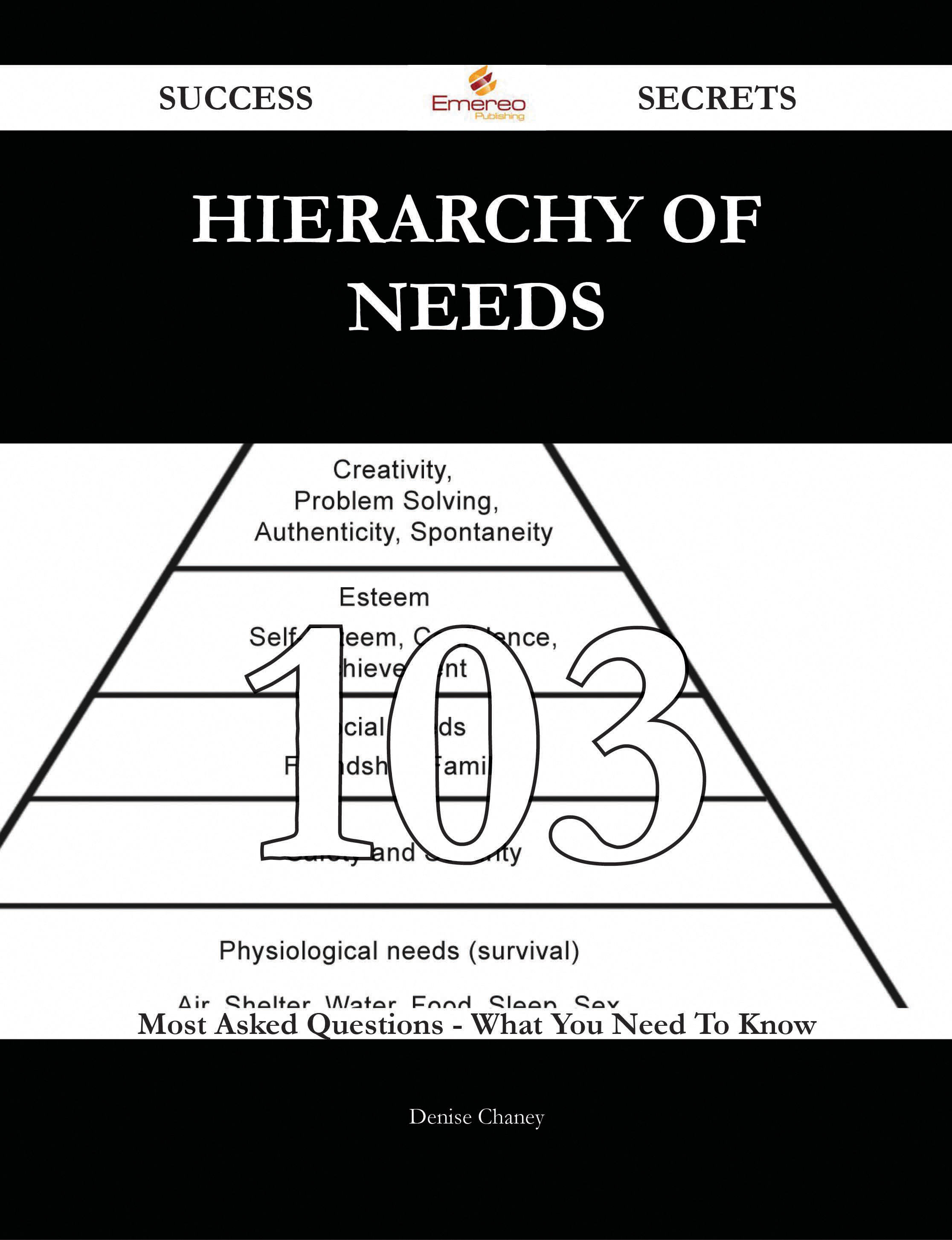 Hierarchy of Needs 103 Success Secrets - 103 Most Asked Questions On Hierarchy of Needs - What You Need To Know