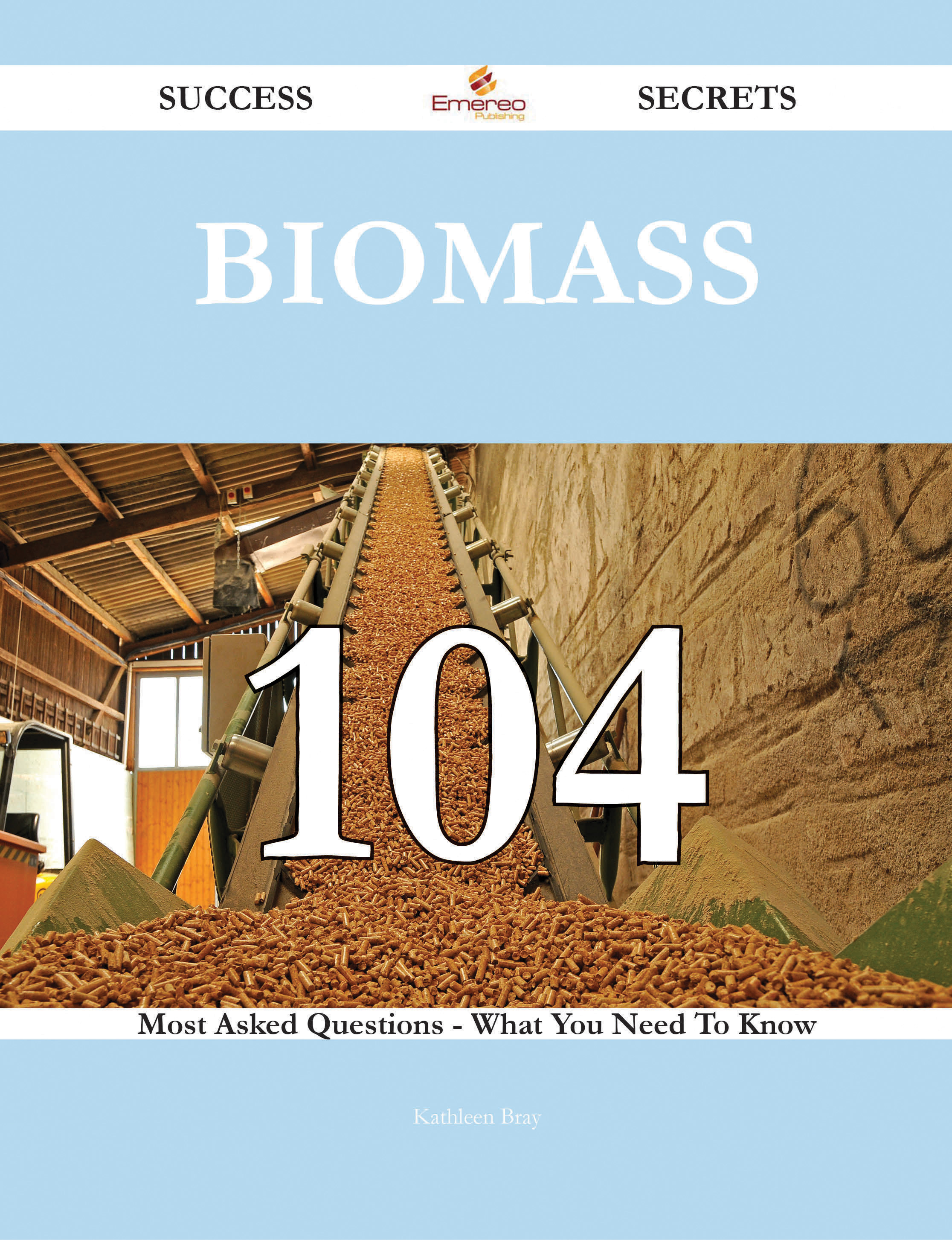 Biomass 104 Success Secrets - 104 Most Asked Questions On Biomass - What You Need To Know