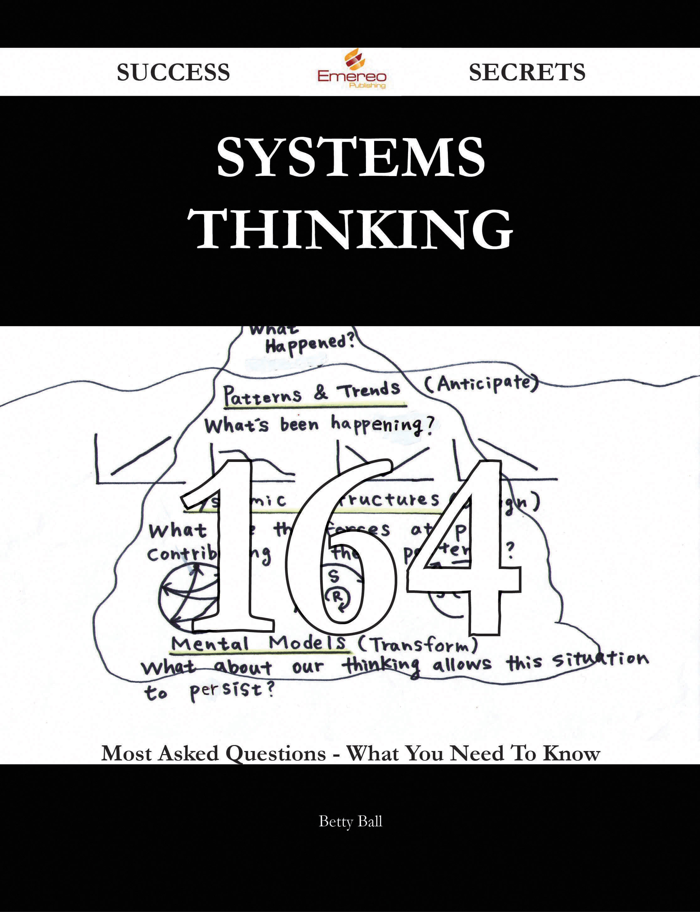 Systems Thinking 164 Success Secrets - 164 Most Asked Questions On Systems Thinking - What You Need To Know