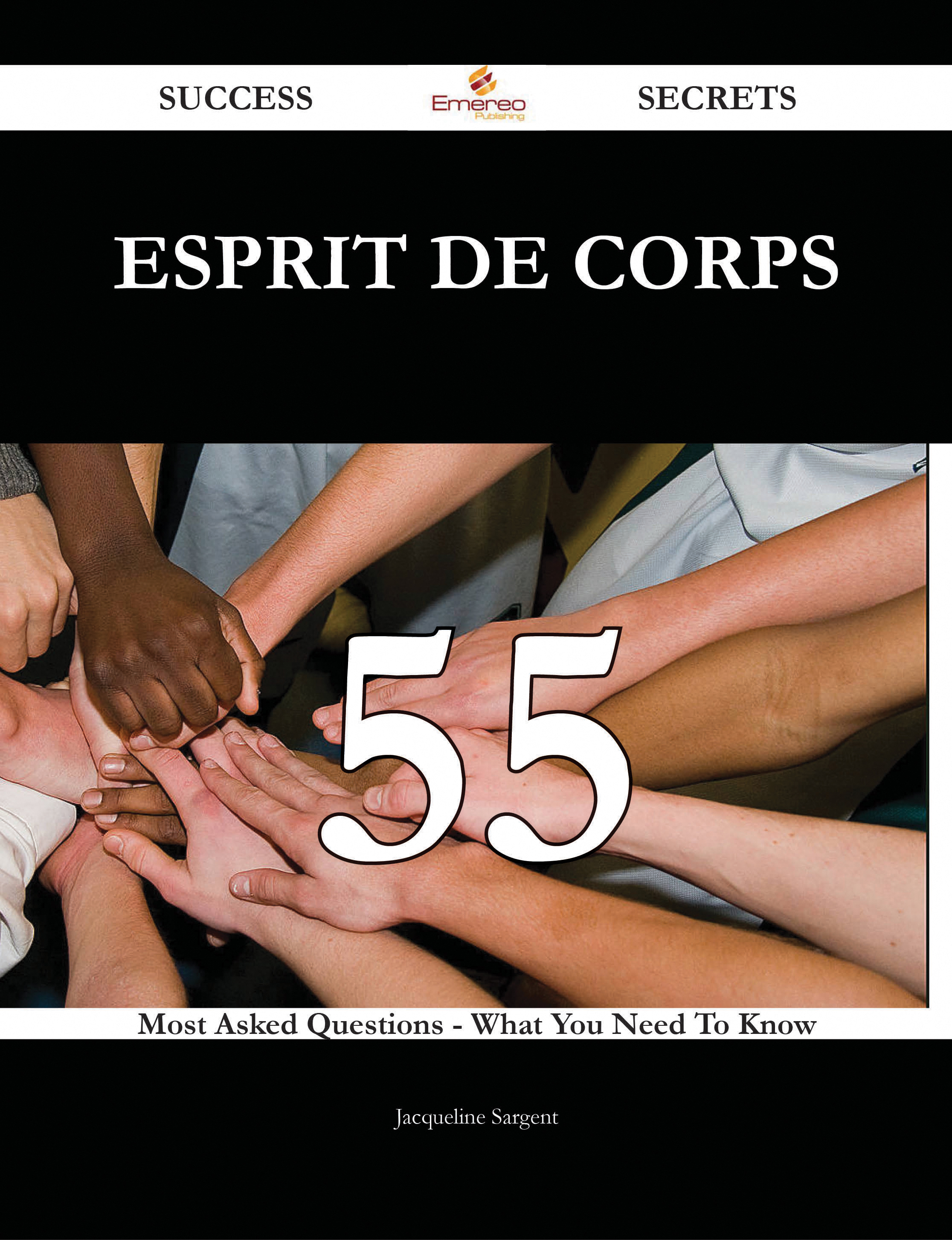 Esprit De Corps 55 Success Secrets - 55 Most Asked Questions On Esprit De Corps - What You Need To Know