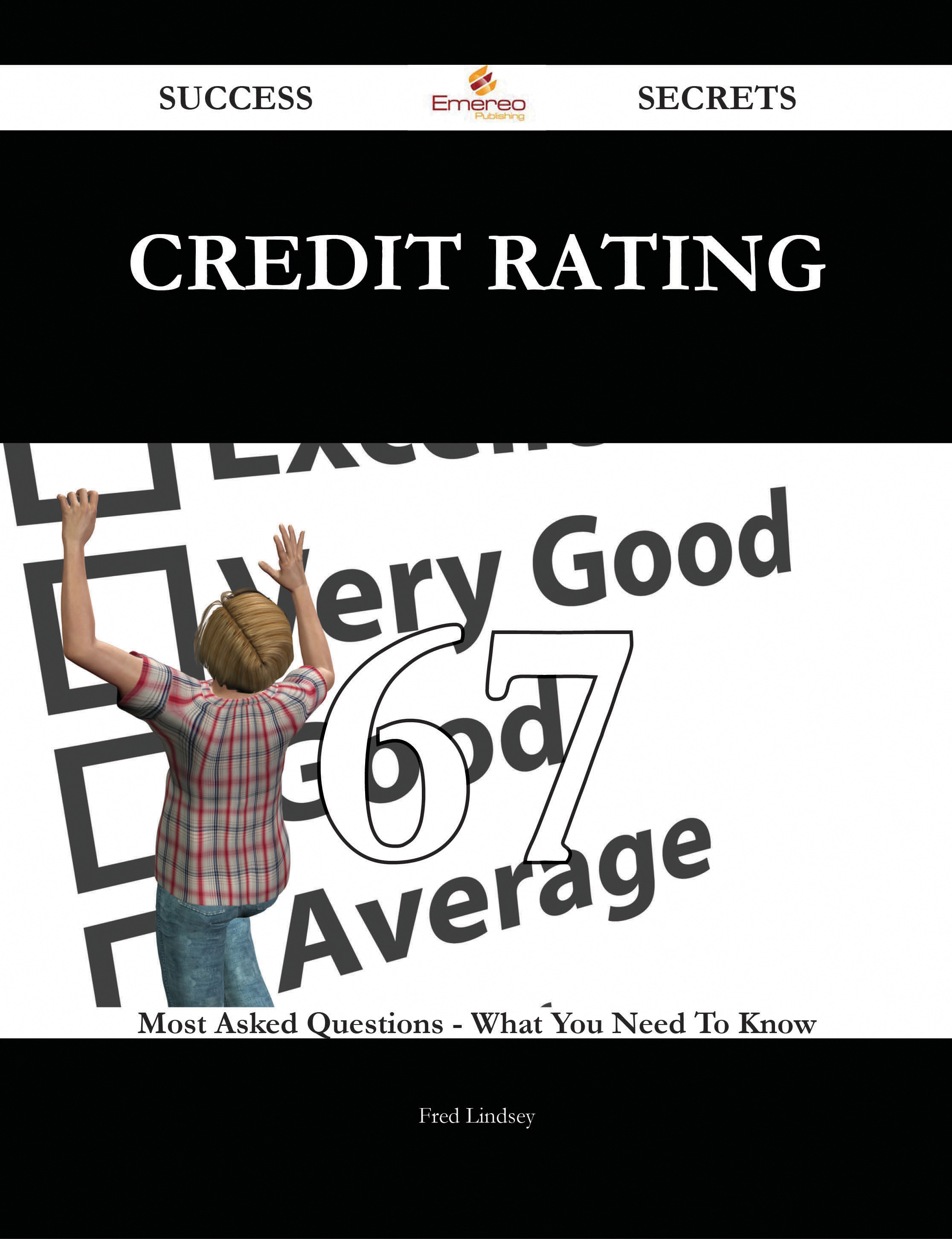 Credit Rating 67 Success Secrets - 67 Most Asked Questions On Credit Rating - What You Need To Know