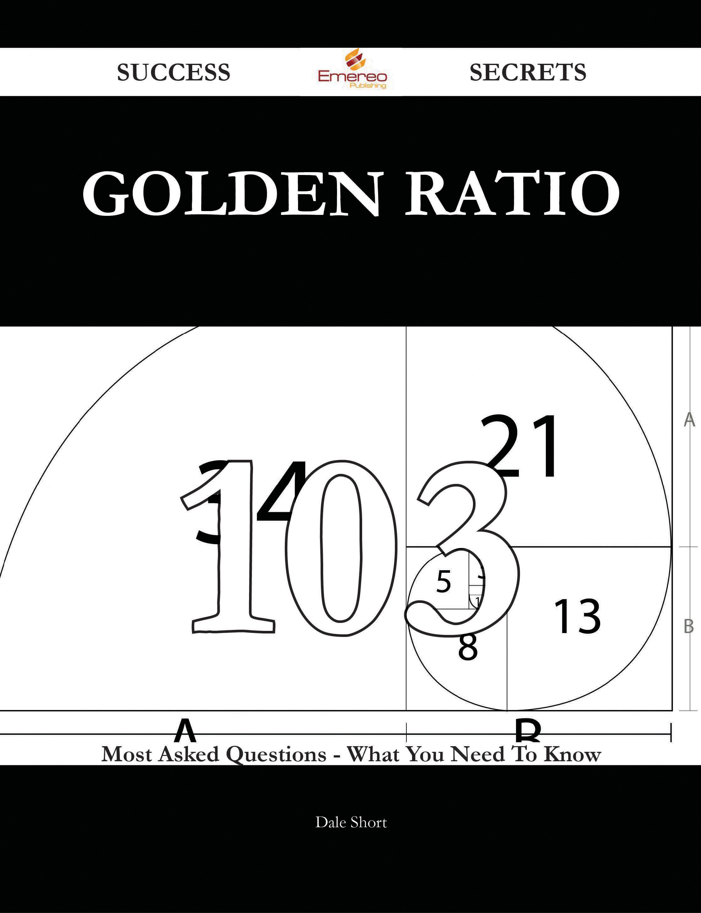 Golden ratio 103 Success Secrets - 103 Most Asked Questions On Golden ratio - What You Need To Know