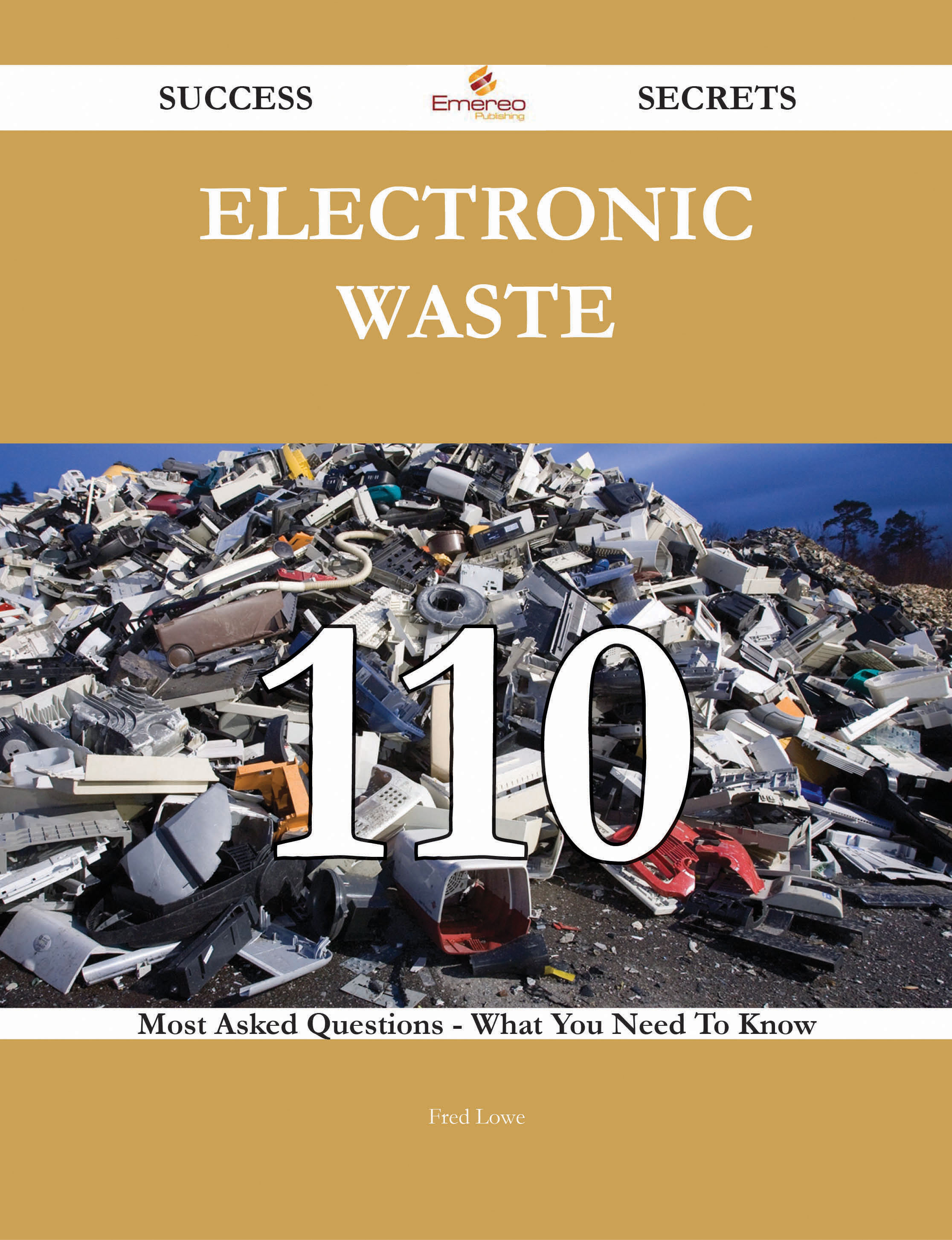 Electronic Waste 110 Success Secrets - 110 Most Asked Questions On Electronic Waste - What You Need To Know