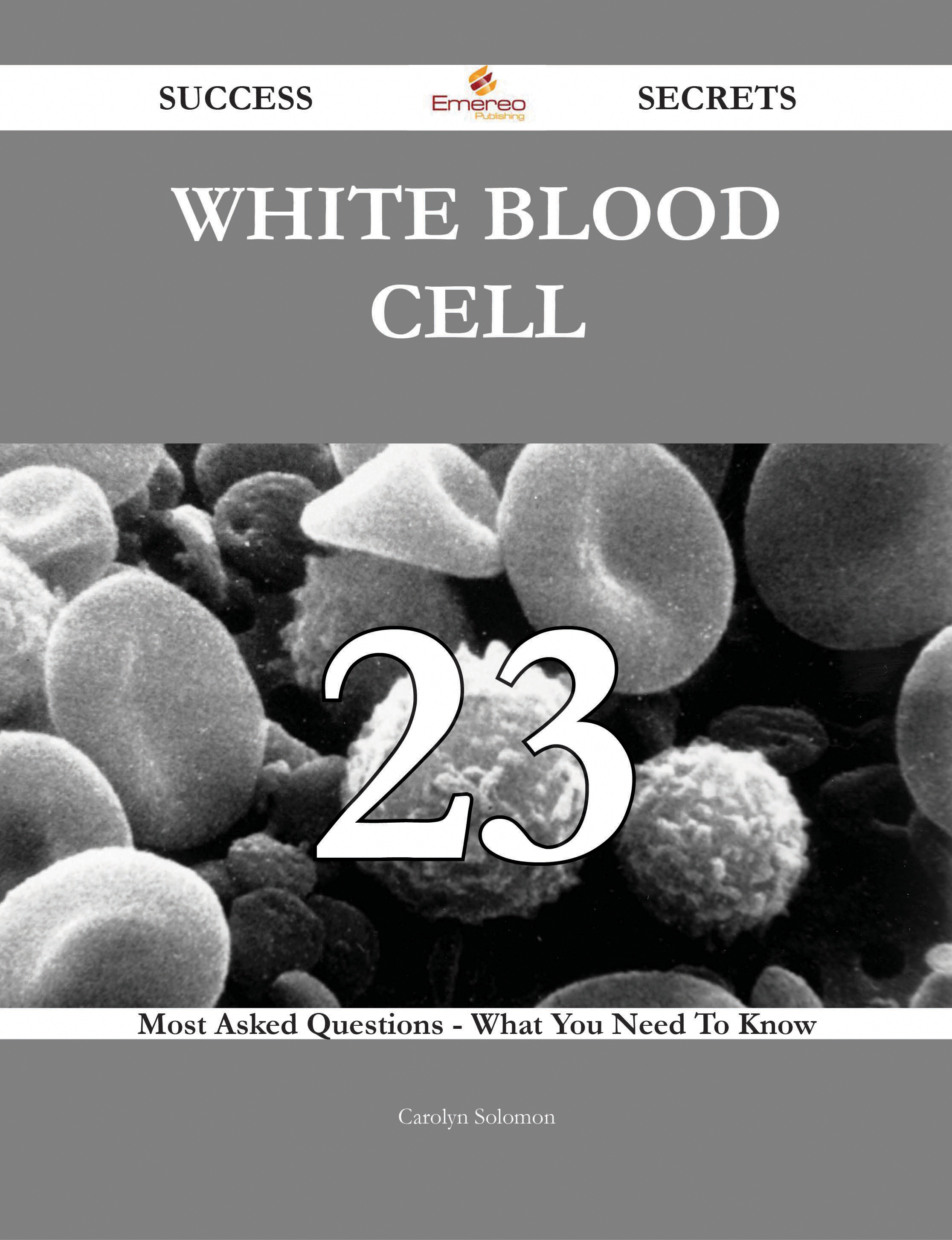 White blood cell 23 Success Secrets - 23 Most Asked Questions On White blood cell - What You Need To Know