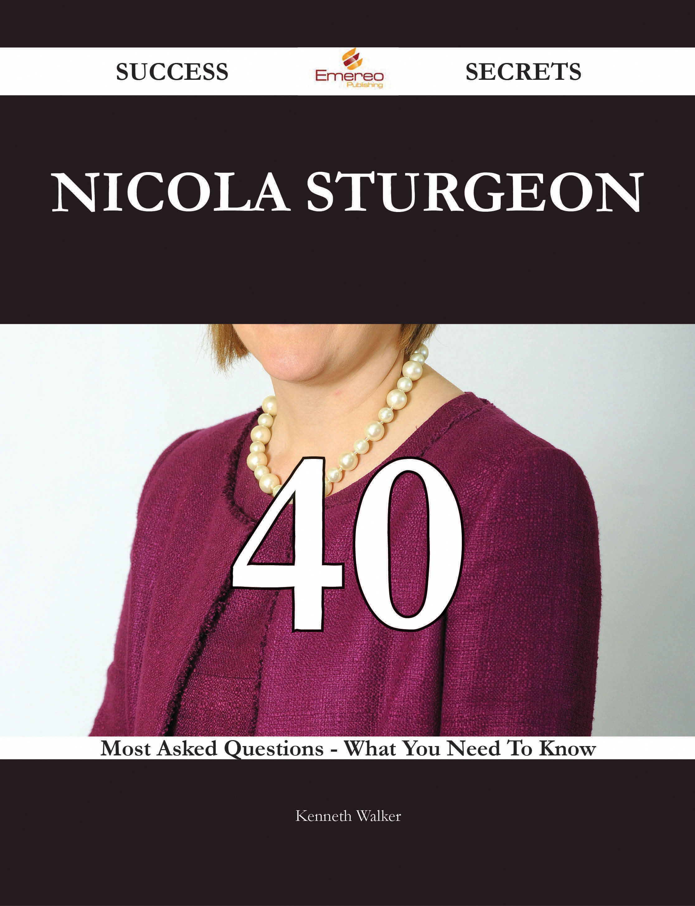 Nicola Sturgeon 40 Success Secrets - 40 Most Asked Questions On Nicola Sturgeon - What You Need To Know