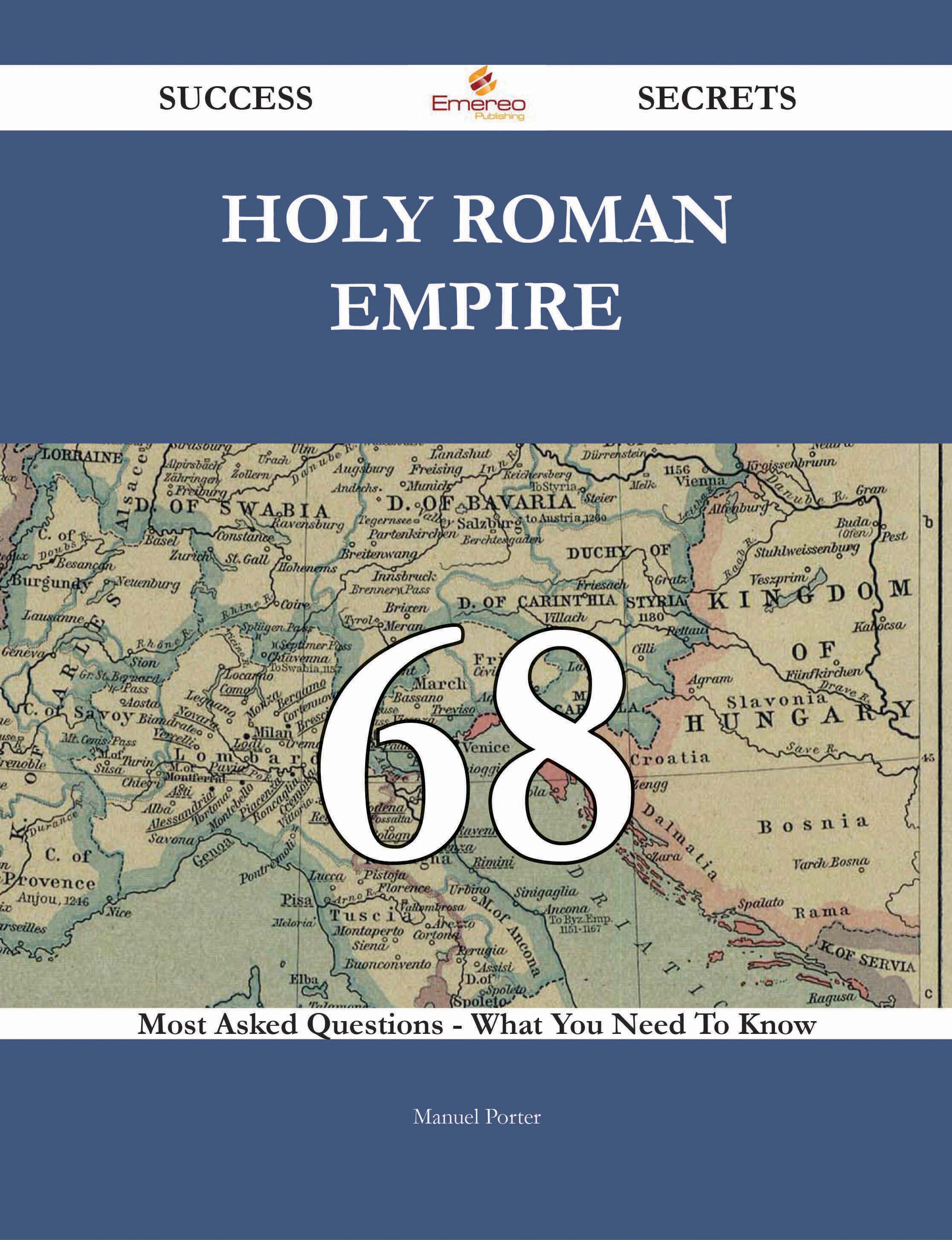 Holy Roman Empire 68 Success Secrets - 68 Most Asked Questions On Holy Roman Empire - What You Need To Know