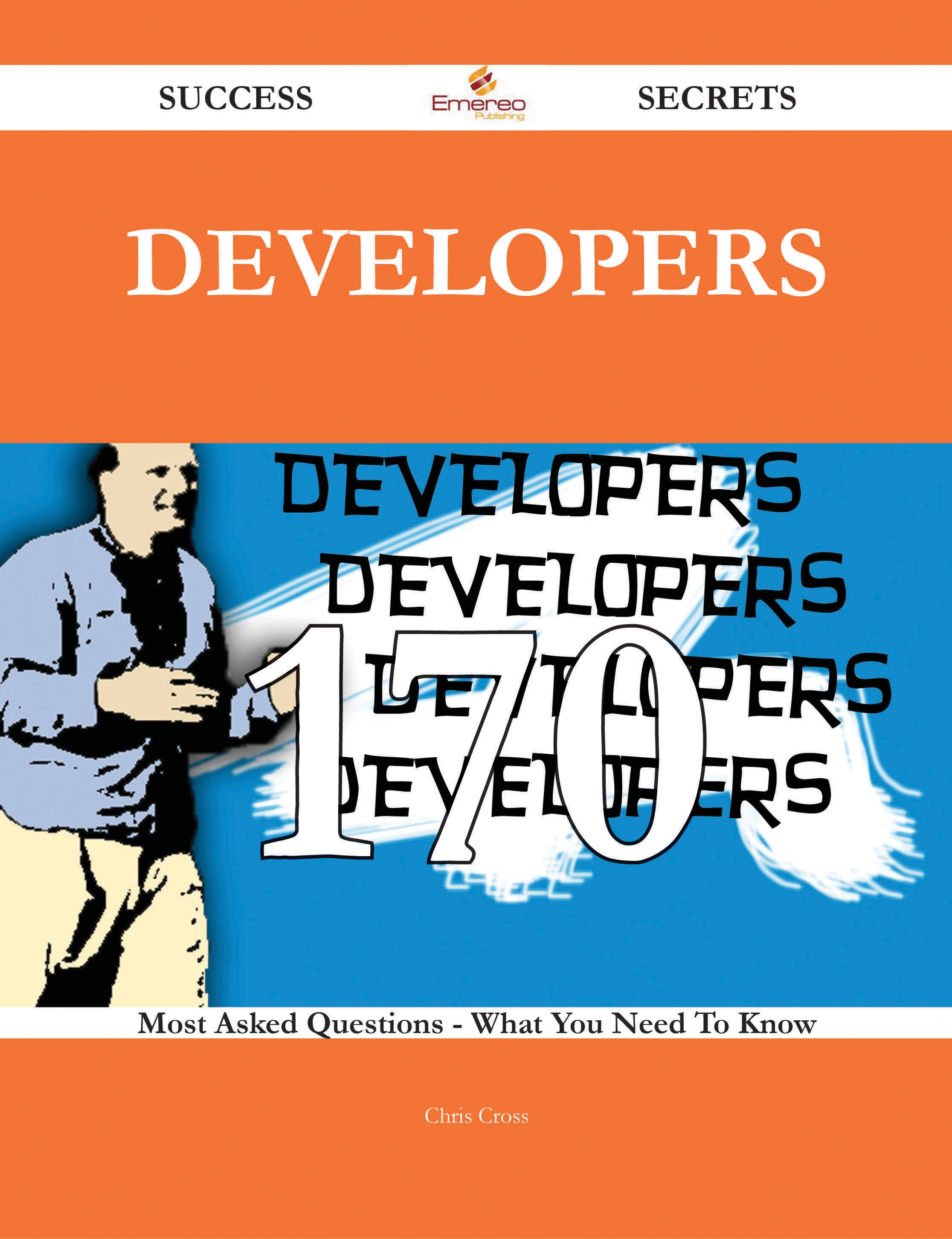 Developers 170 Success Secrets - 170 Most Asked Questions On Developers - What You Need To Know