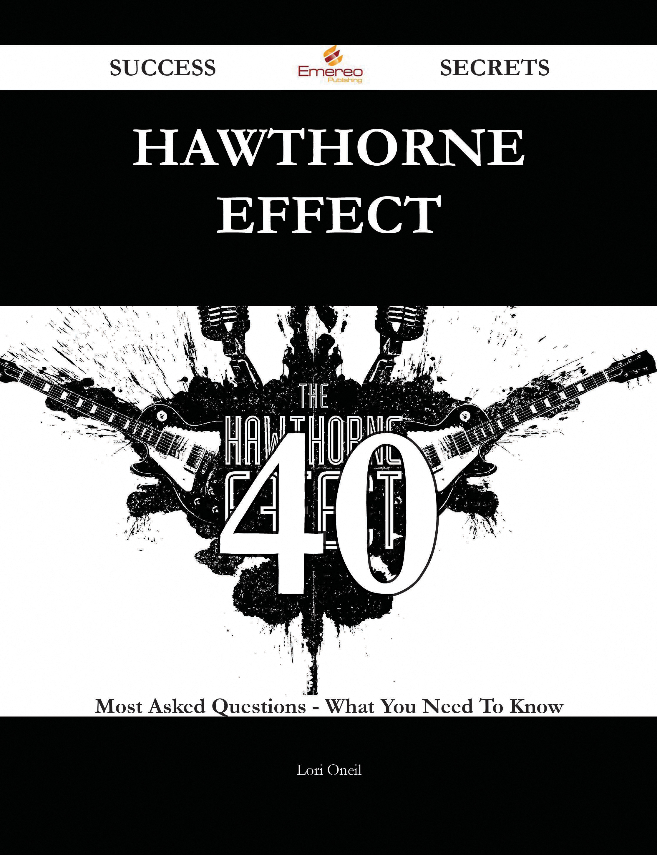 Hawthorne Effect 40 Success Secrets - 40 Most Asked Questions On Hawthorne Effect - What You Need To Know