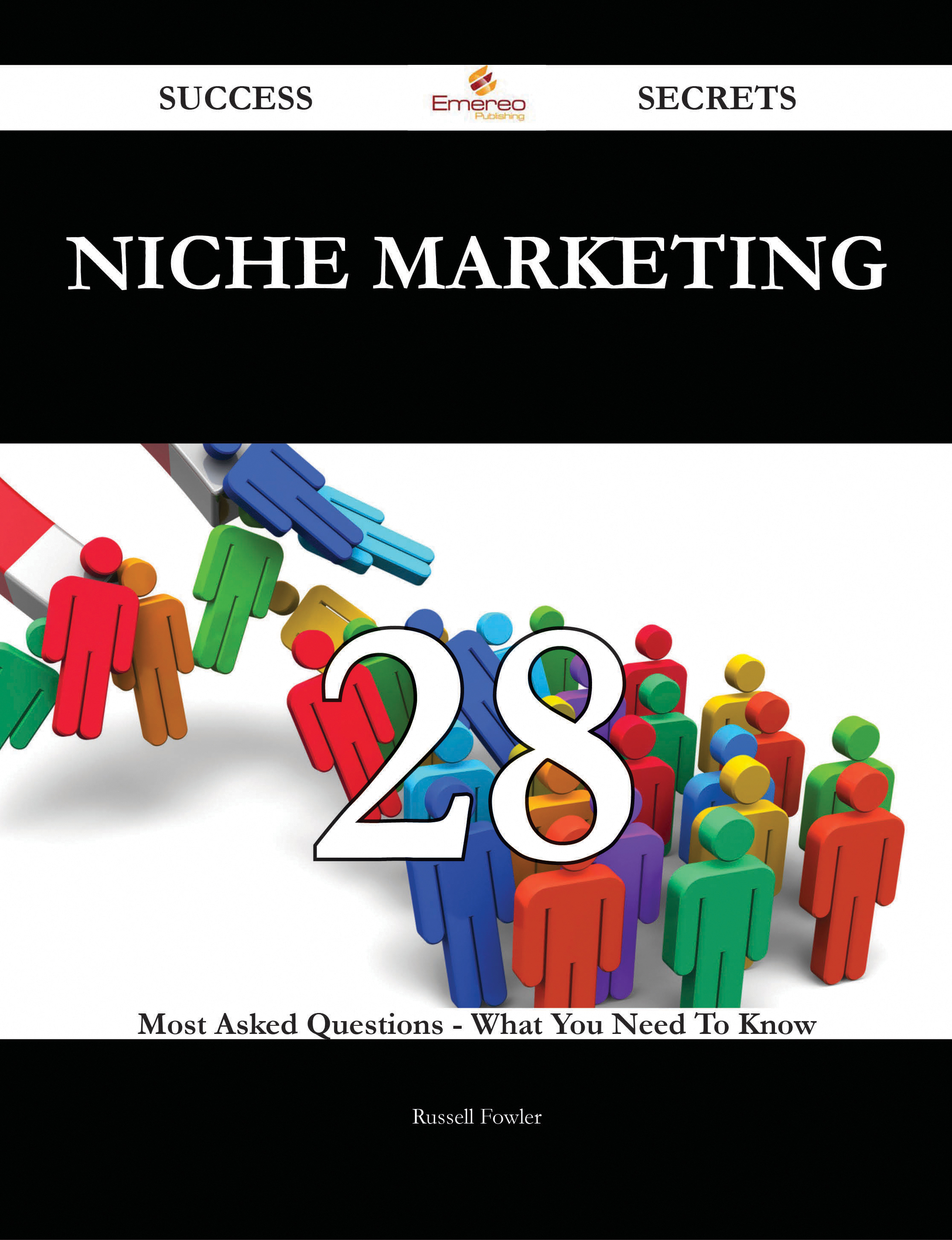 Niche Marketing 28 Success Secrets - 28 Most Asked Questions On Niche Marketing - What You Need To Know