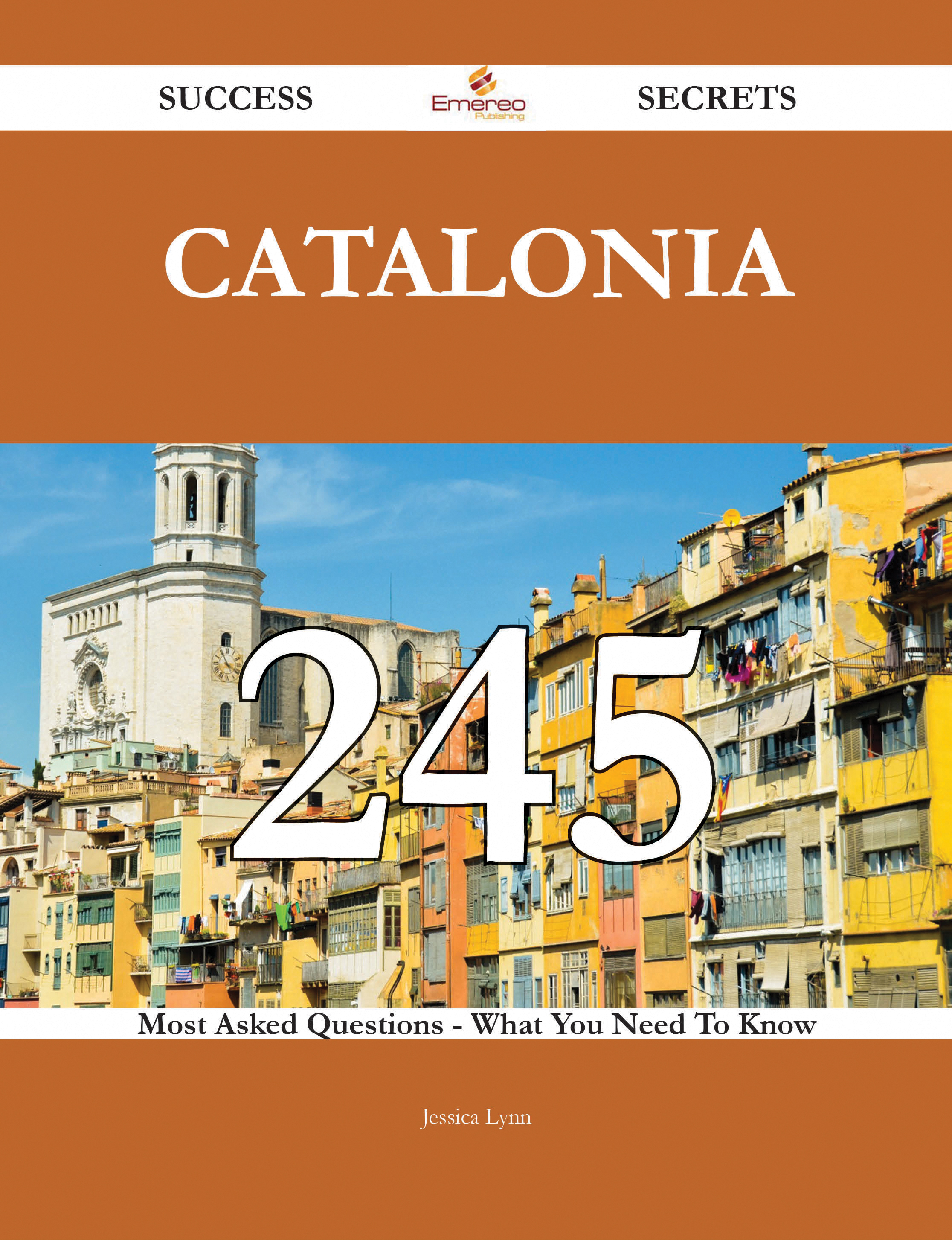 Catalonia 245 Success Secrets - 245 Most Asked Questions On Catalonia - What You Need To Know