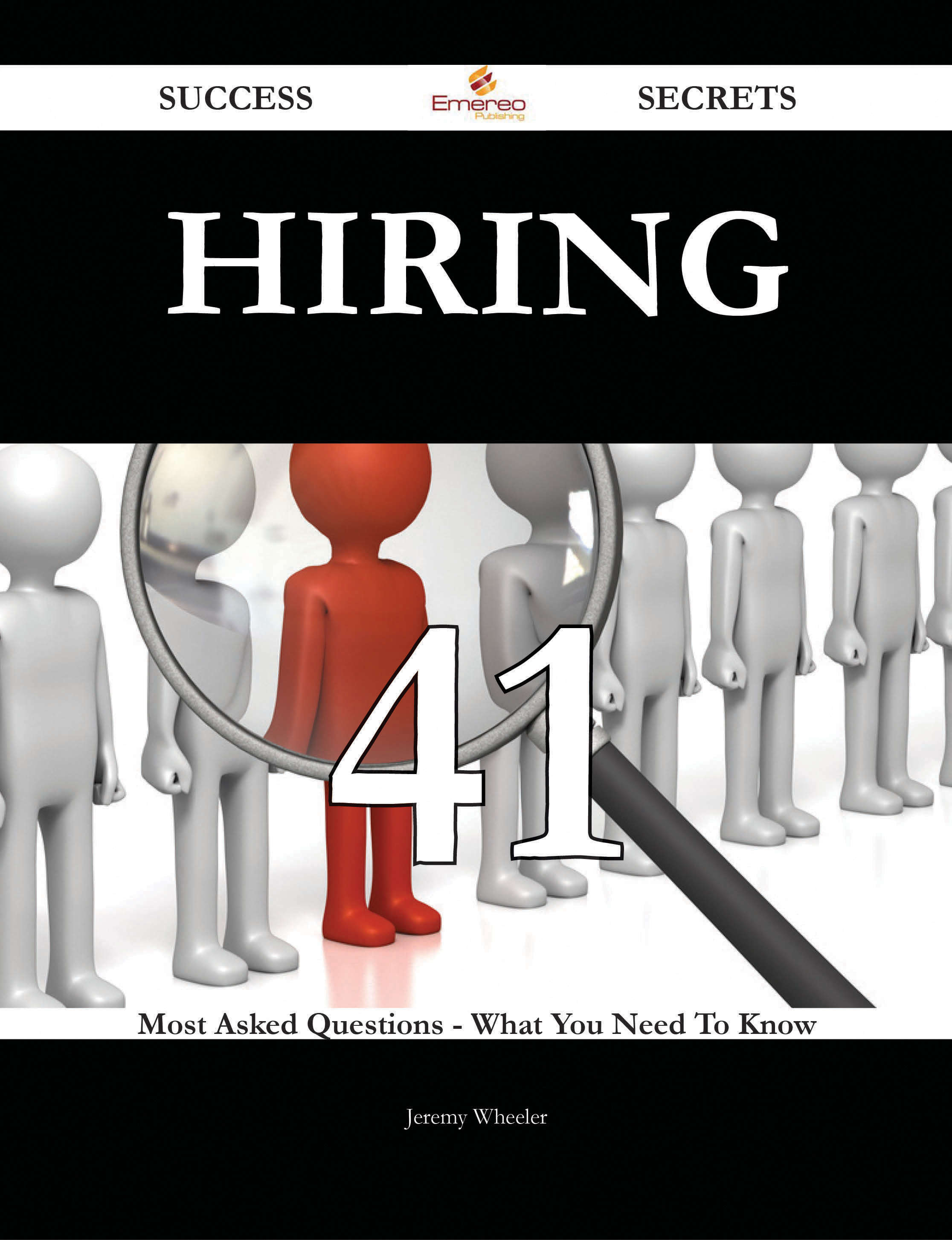 Hiring 41 Success Secrets - 41 Most Asked Questions On Hiring - What You Need To Know