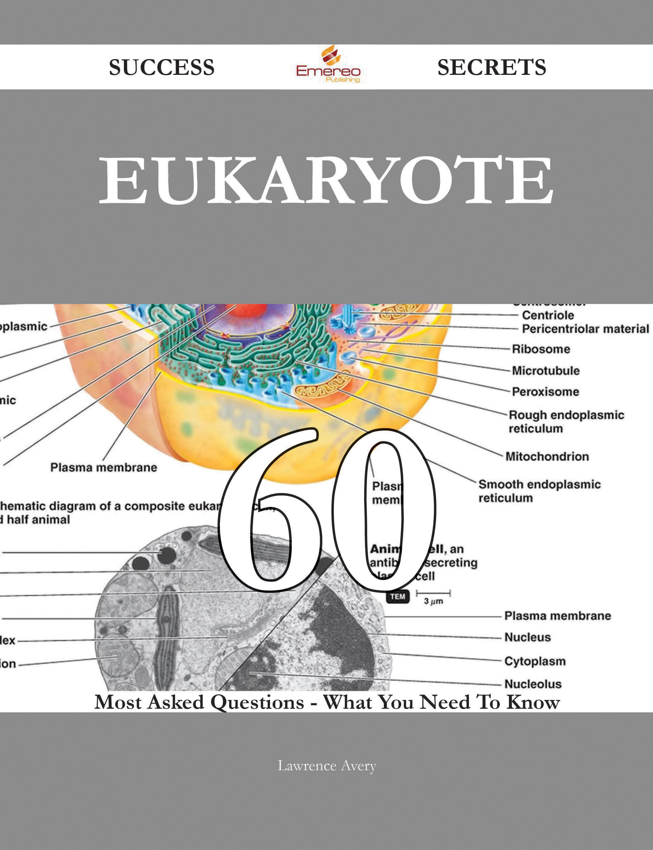 Eukaryote 60 Success Secrets - 60 Most Asked Questions On Eukaryote - What You Need To Know