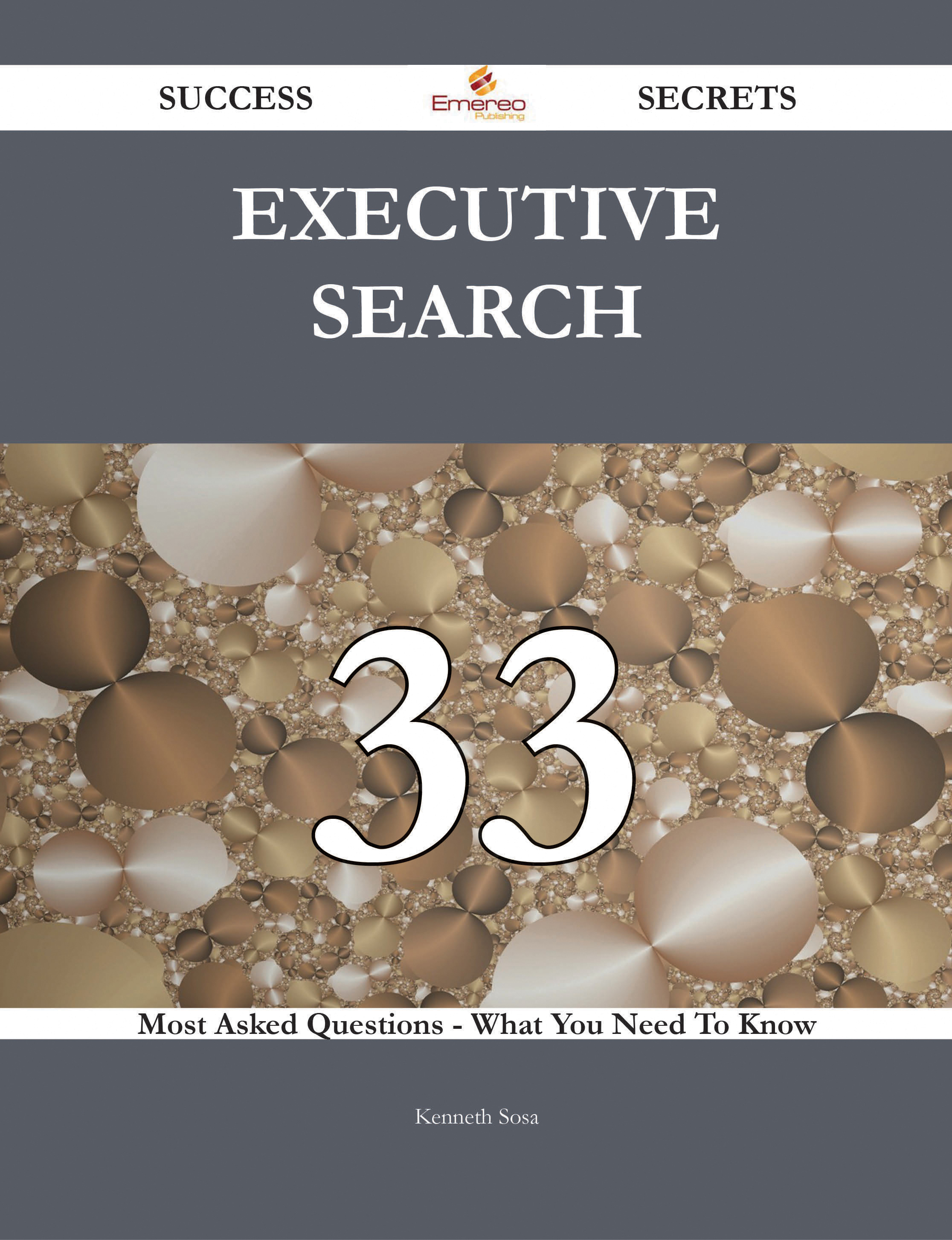 Executive Search 33 Success Secrets - 33 Most Asked Questions On Executive Search - What You Need To Know