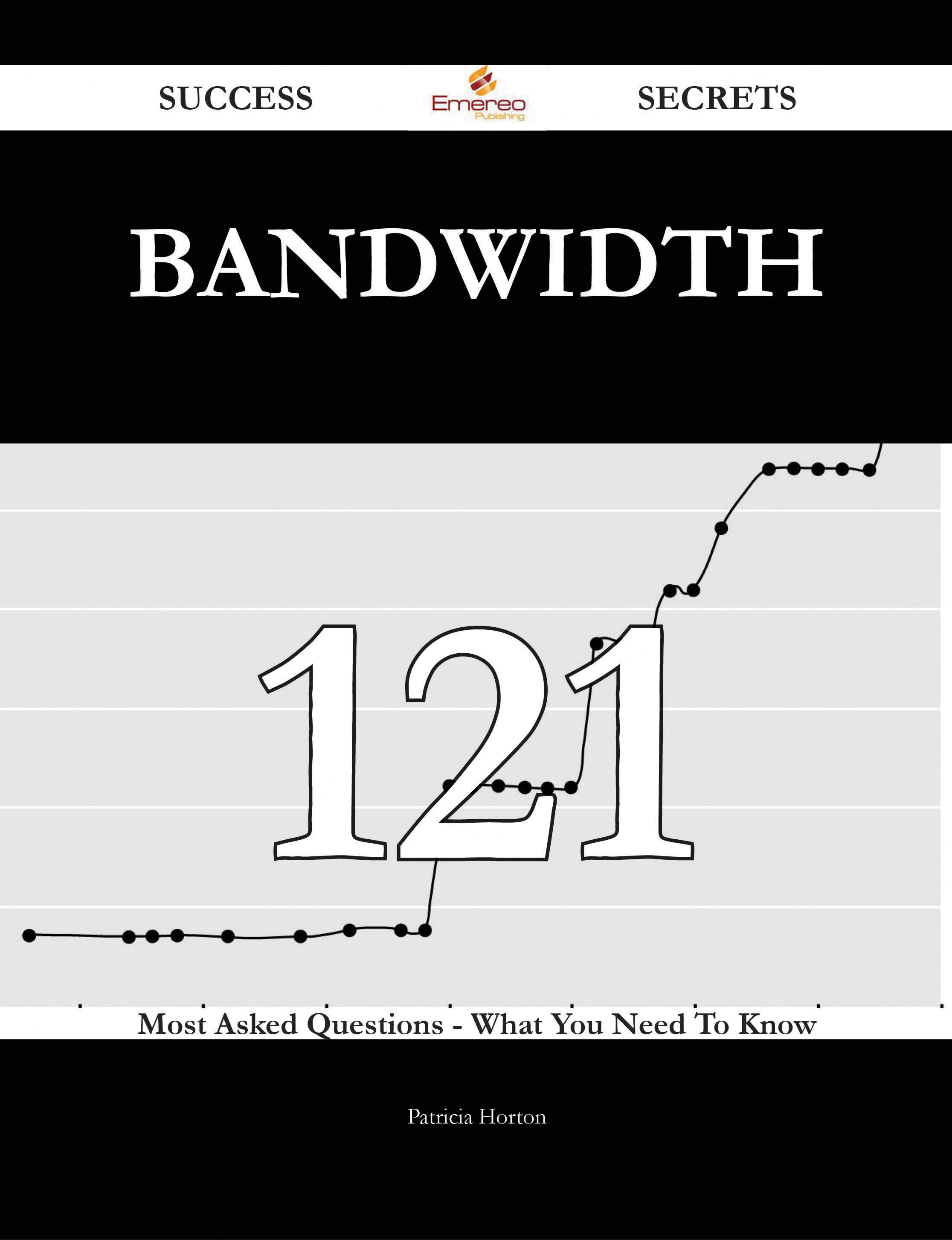 Bandwidth 121 Success Secrets - 121 Most Asked Questions On Bandwidth - What You Need To Know