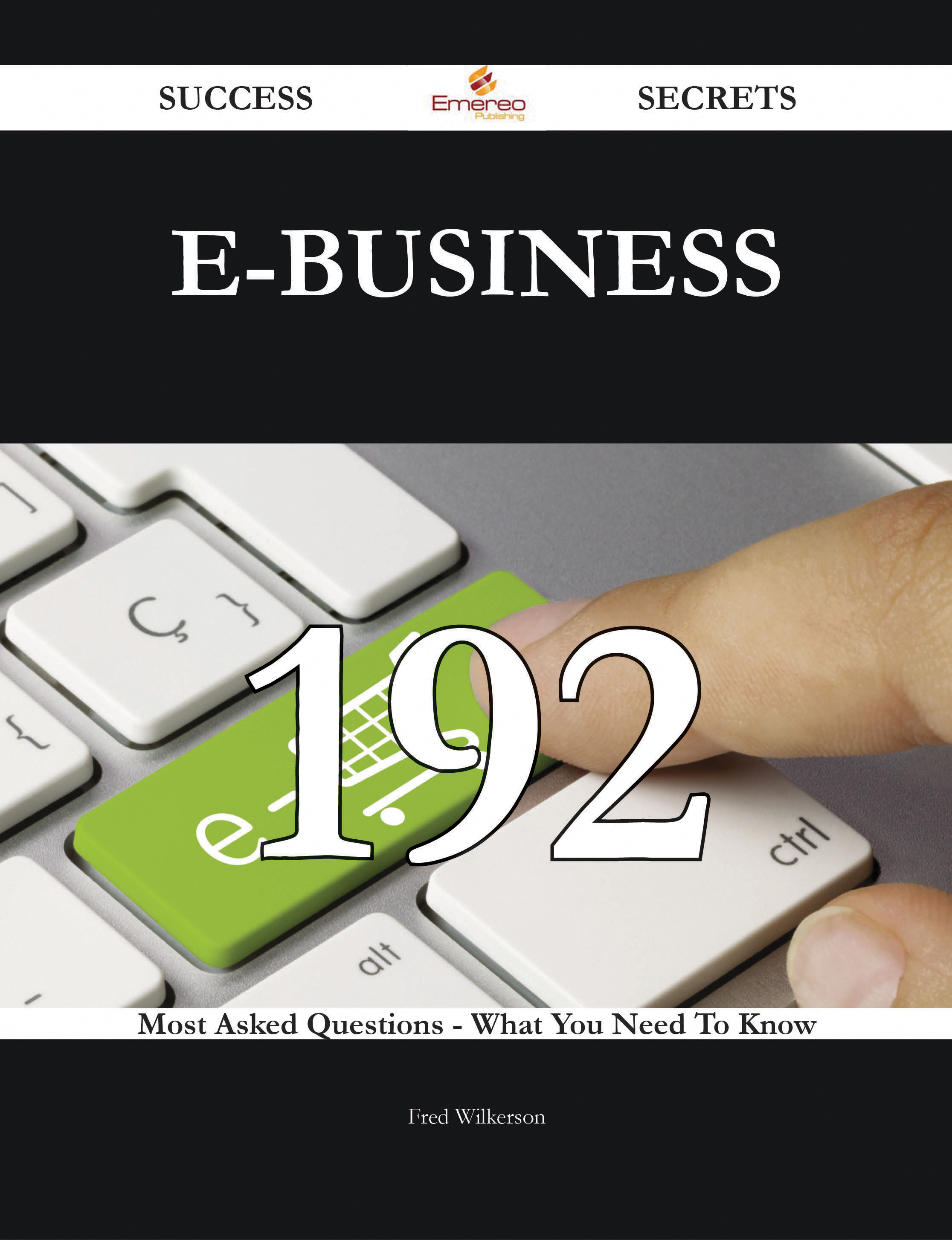 E-Business 192 Success Secrets - 192 Most Asked Questions On E-Business - What You Need To Know