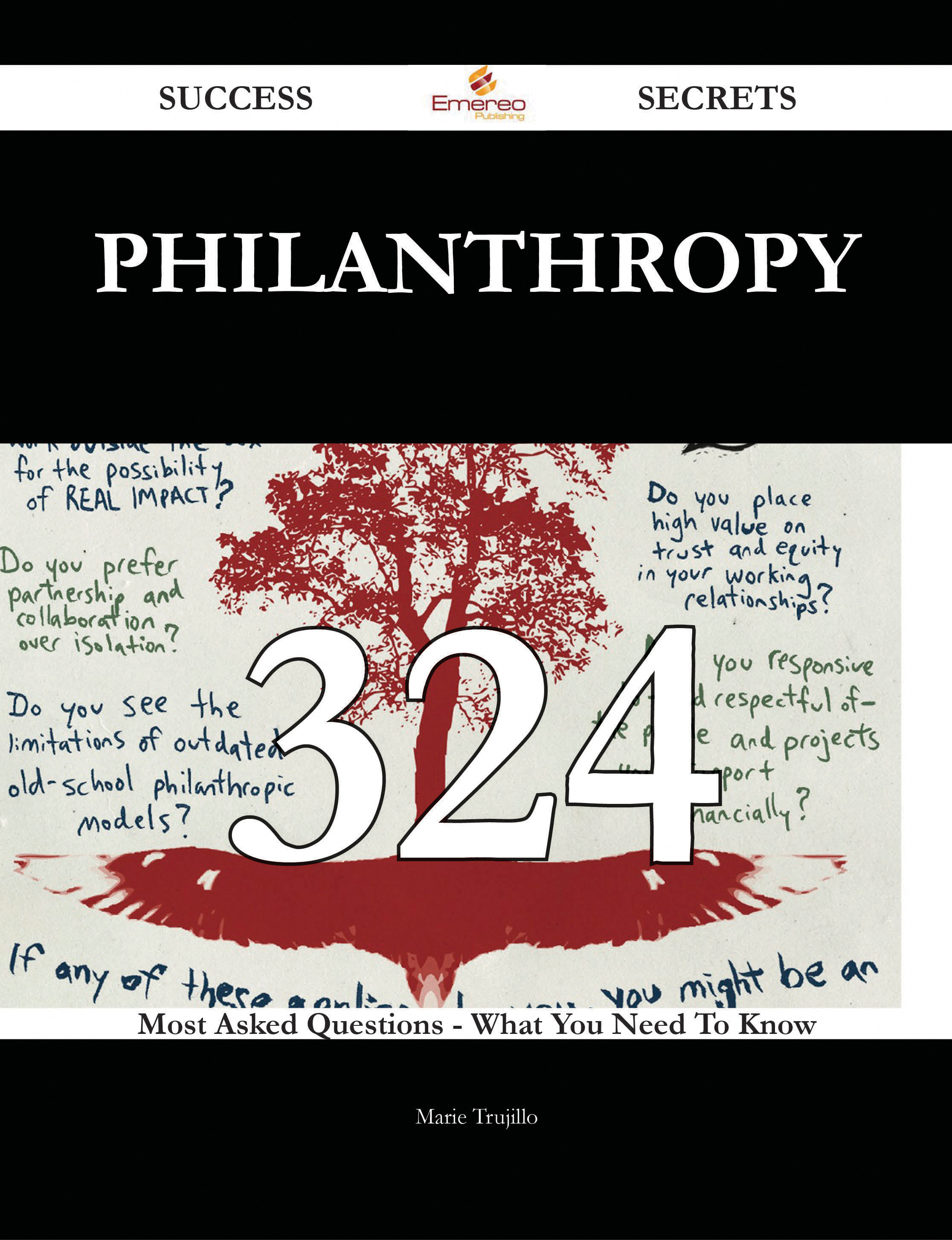 Philanthropy 324 Success Secrets - 324 Most Asked Questions On Philanthropy - What You Need To Know