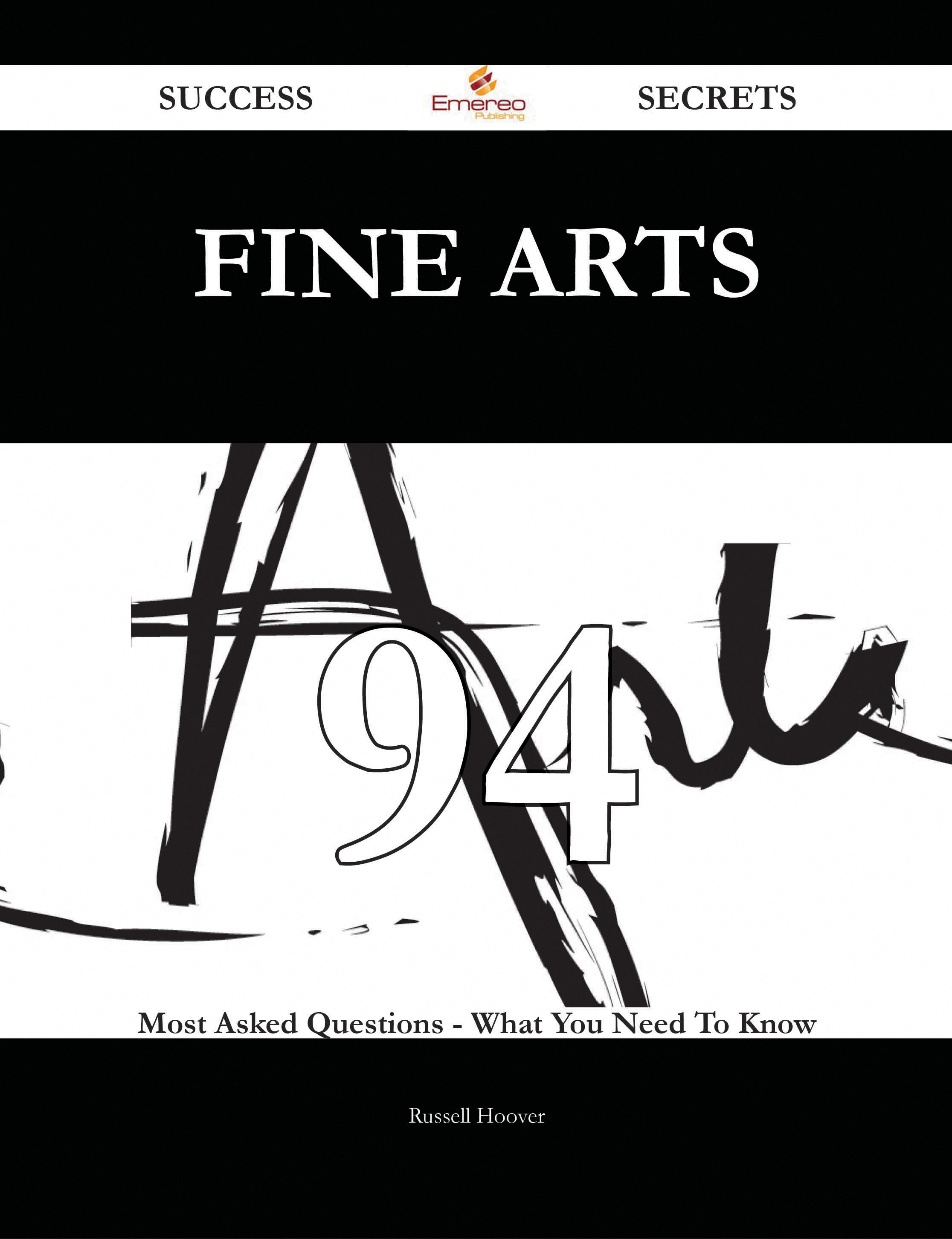 Fine Arts 94 Success Secrets - 94 Most Asked Questions On Fine Arts - What You Need To Know