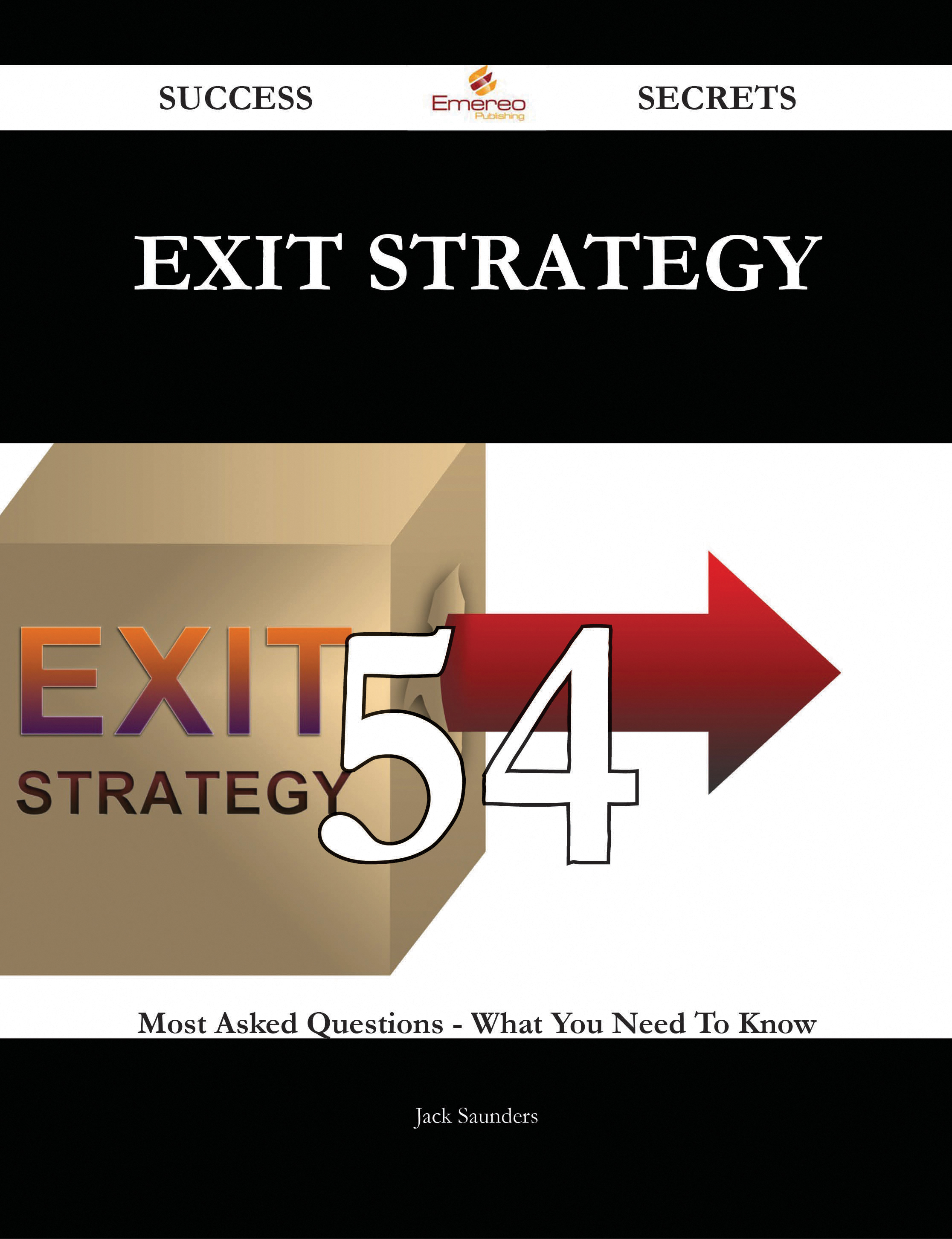 Exit Strategy 54 Success Secrets - 54 Most Asked Questions On Exit Strategy - What You Need To Know