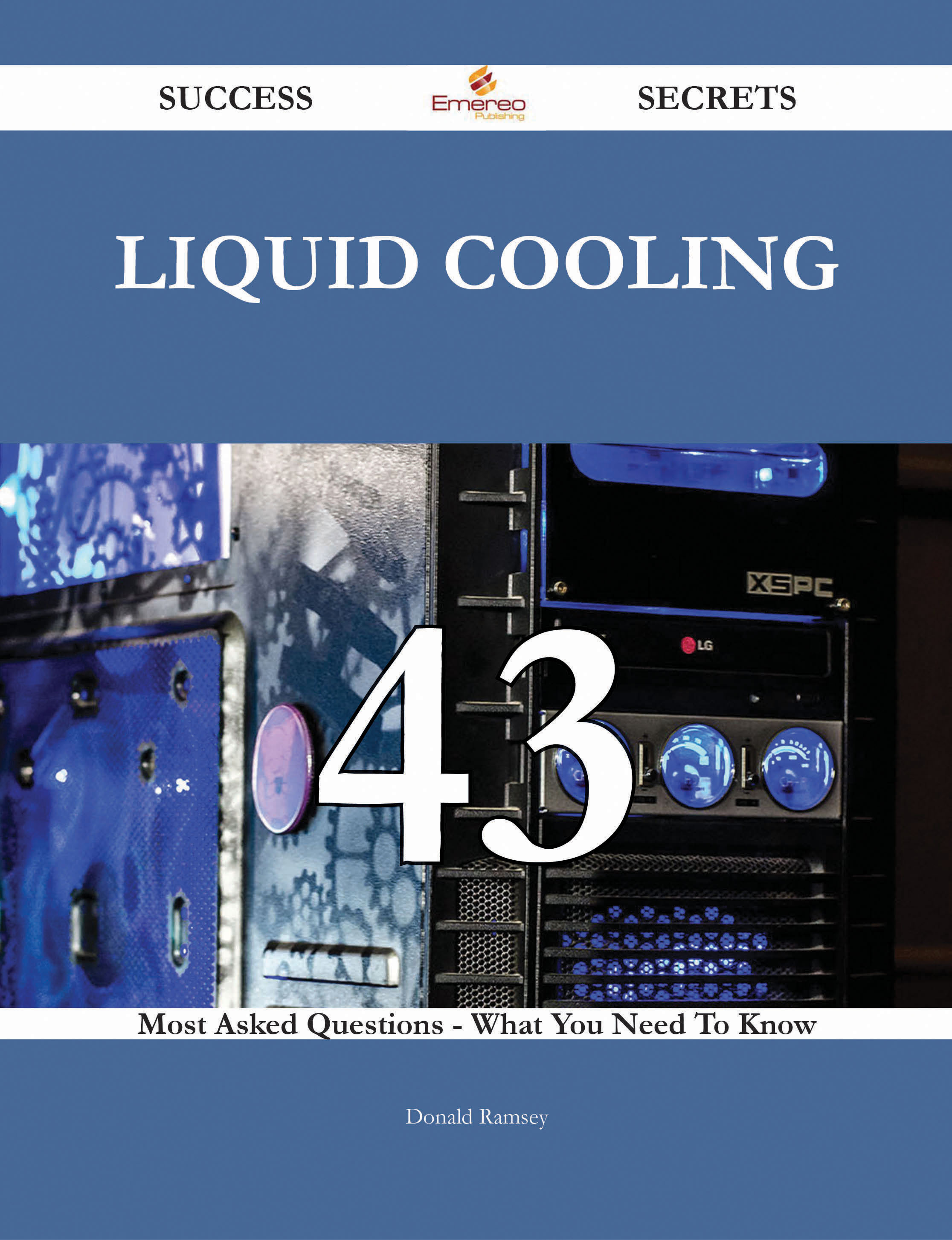 Liquid Cooling 43 Success Secrets - 43 Most Asked Questions On Liquid Cooling - What You Need To Know