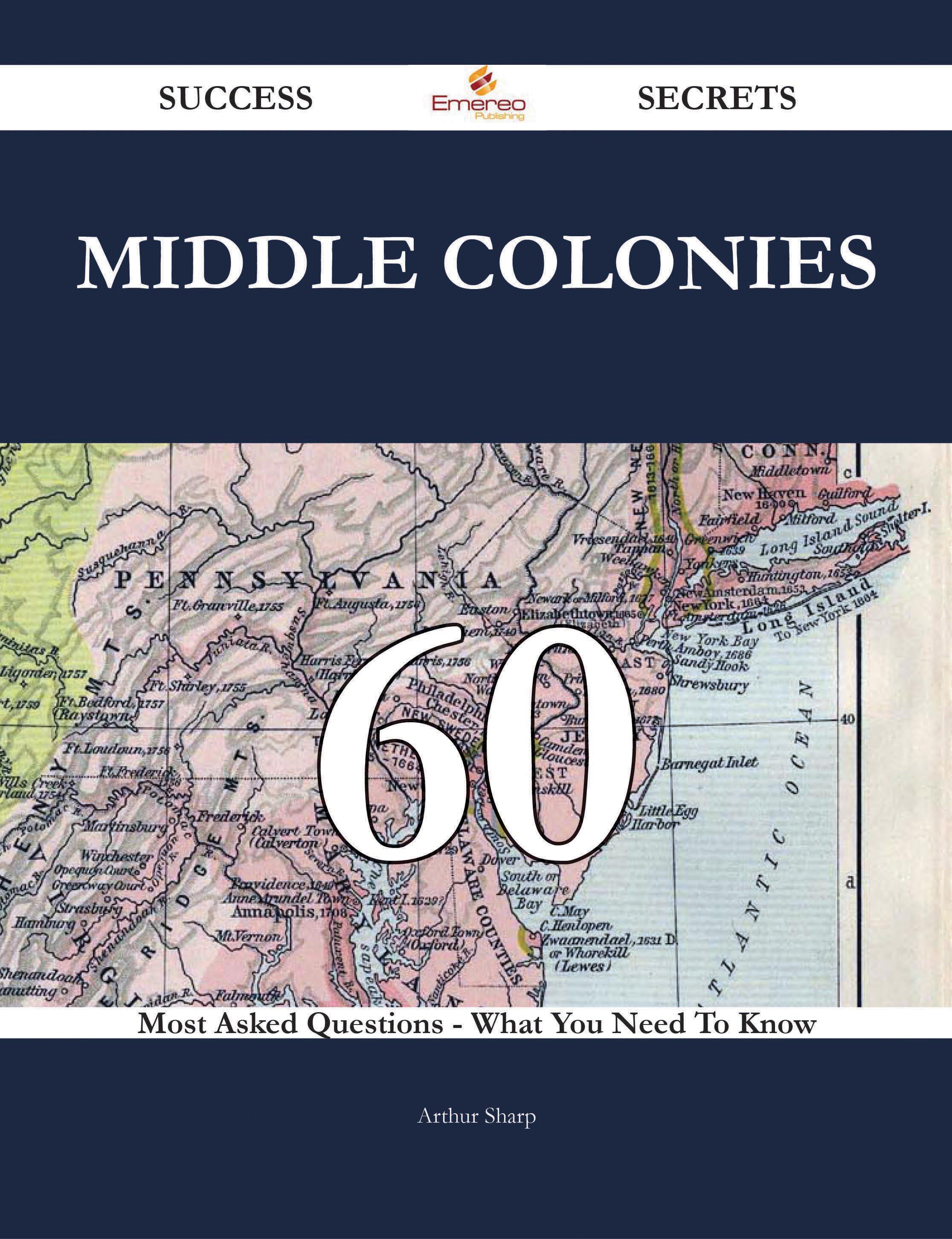 Middle Colonies 60 Success Secrets - 60 Most Asked Questions On Middle Colonies - What You Need To Know