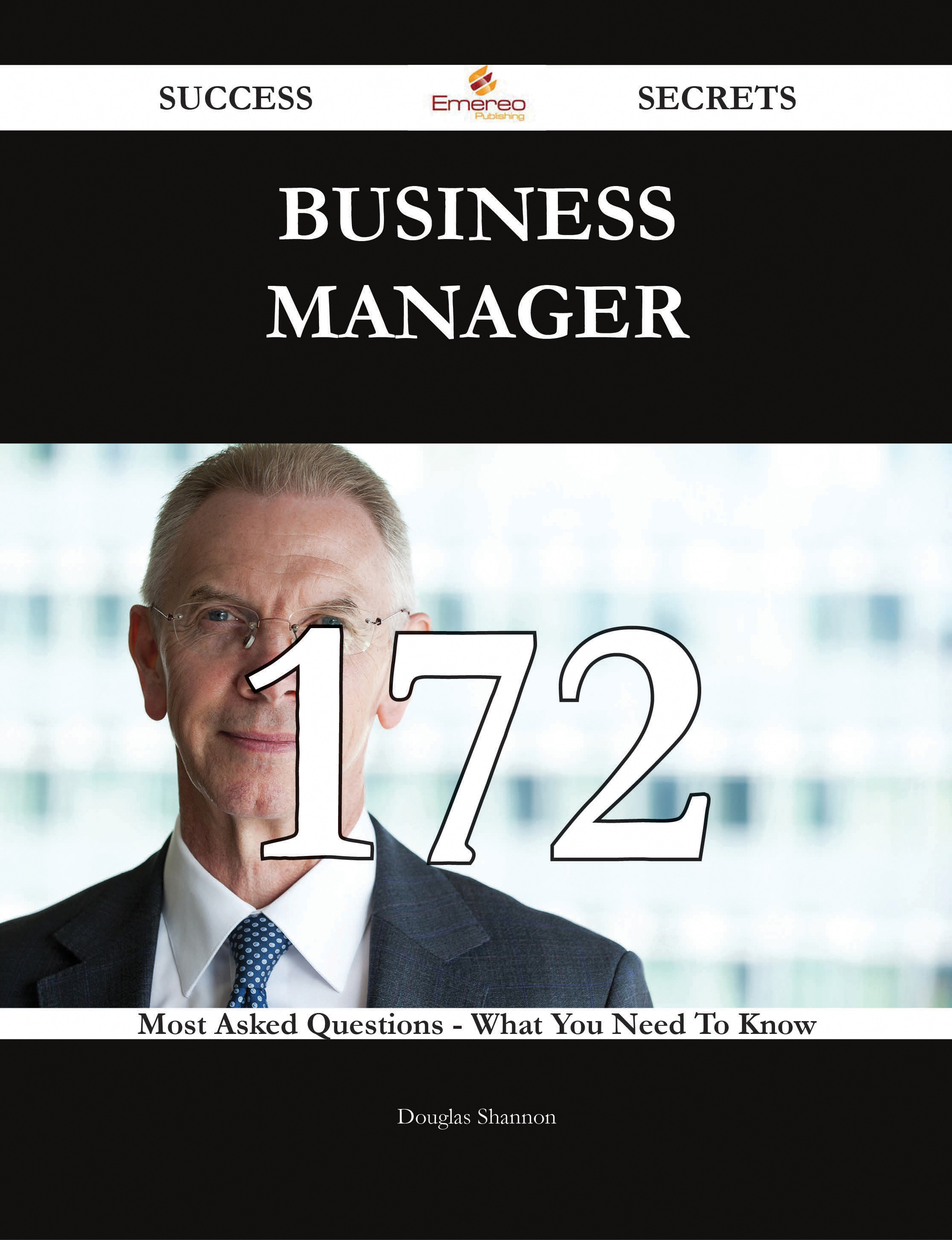 Business Manager 172 Success Secrets - 172 Most Asked Questions On Business Manager - What You Need To Know