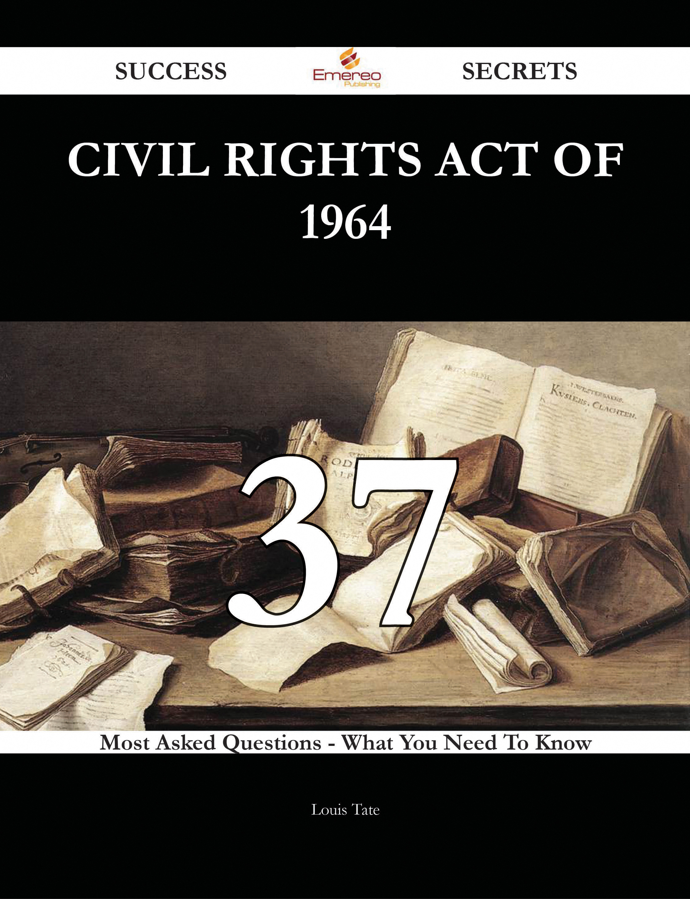 Civil Rights Act of 1964 37 Success Secrets - 37 Most Asked Questions On Civil Rights Act of 1964 - What You Need To Know