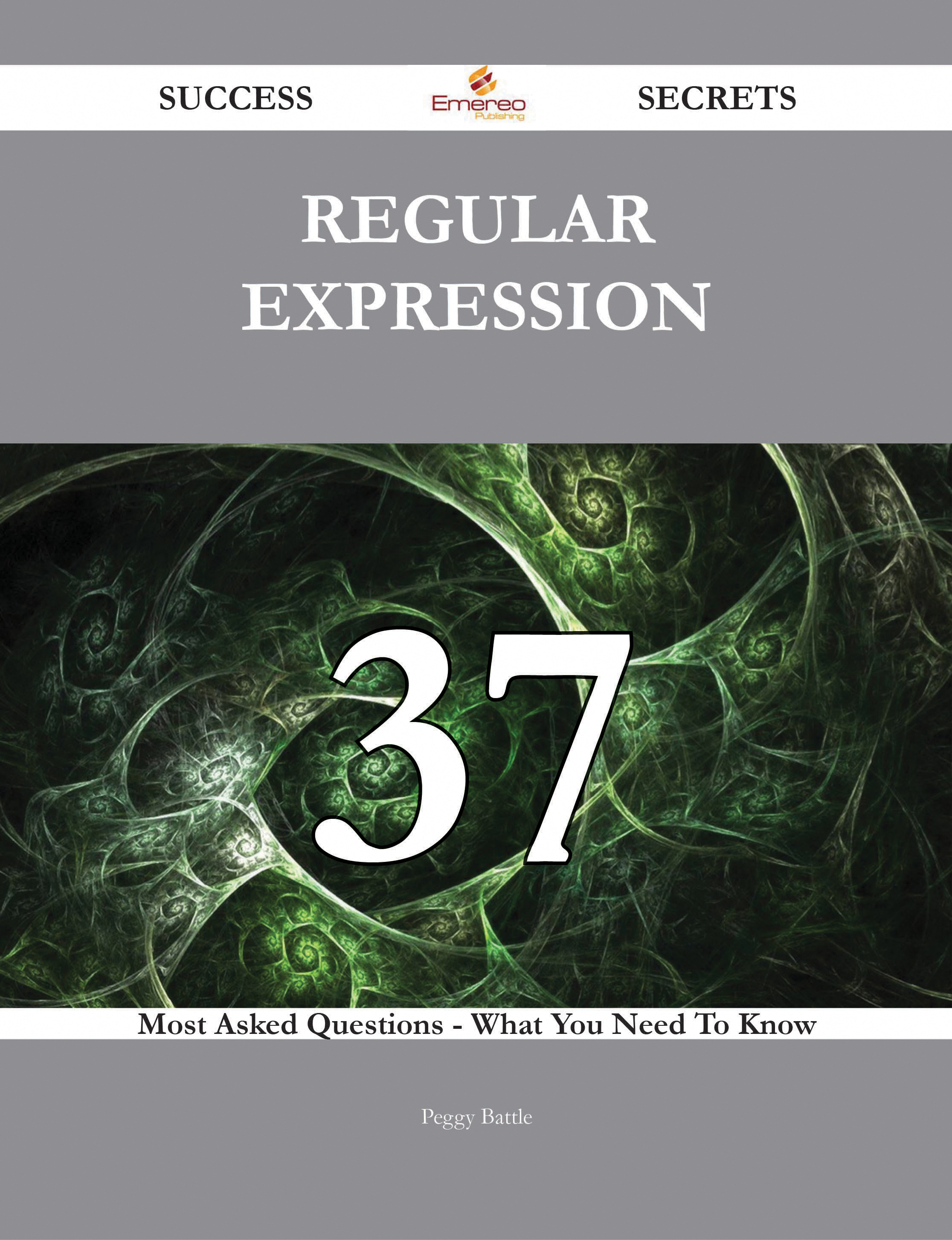 Regular expression 37 Success Secrets - 37 Most Asked Questions On Regular expression - What You Need To Know