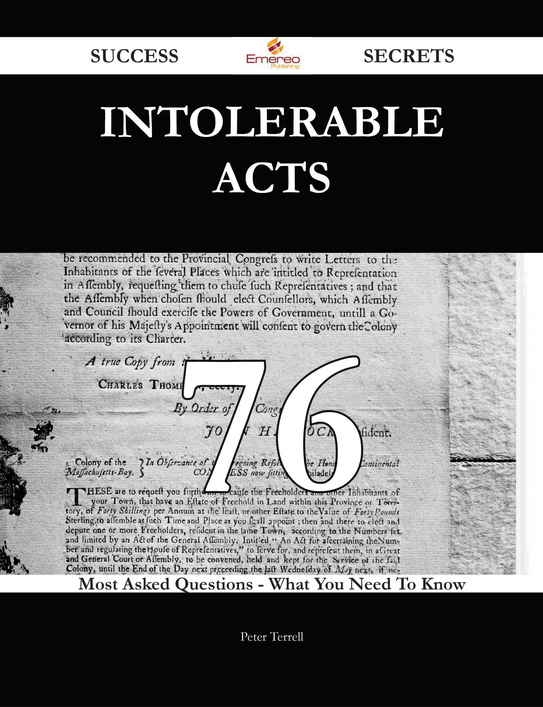 Intolerable Acts 76 Success Secrets - 76 Most Asked Questions On Intolerable Acts - What You Need To Know