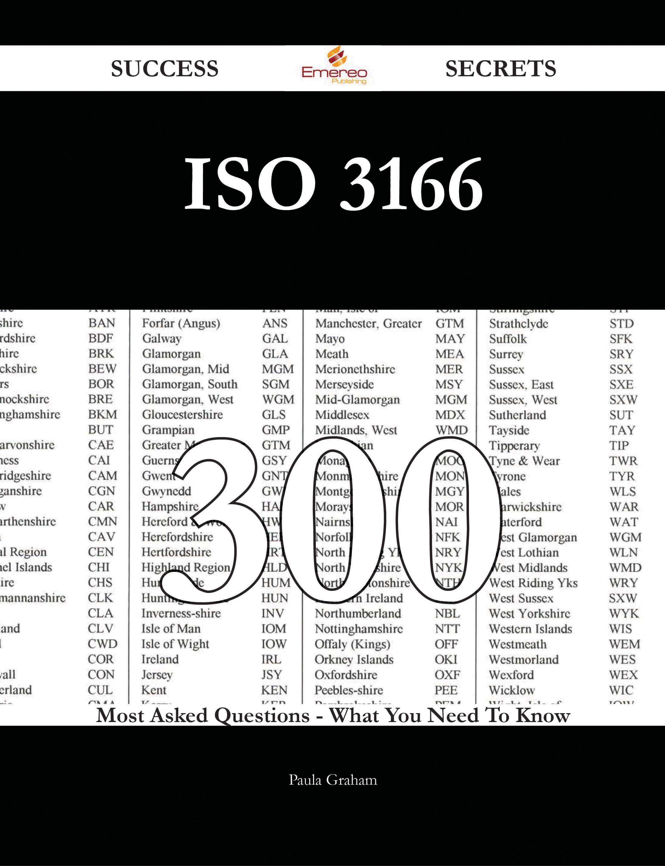 ISO 3166 300 Success Secrets - 300 Most Asked Questions On ISO 3166 - What You Need To Know