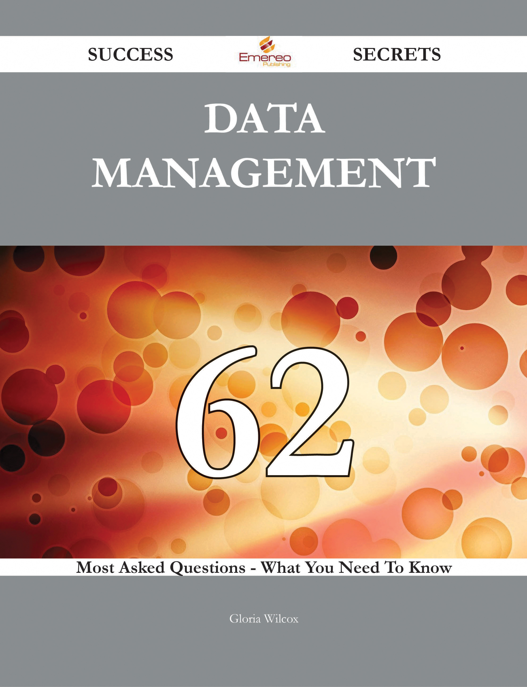 Data Management 62 Success Secrets - 62 Most Asked Questions On Data Management - What You Need To Know